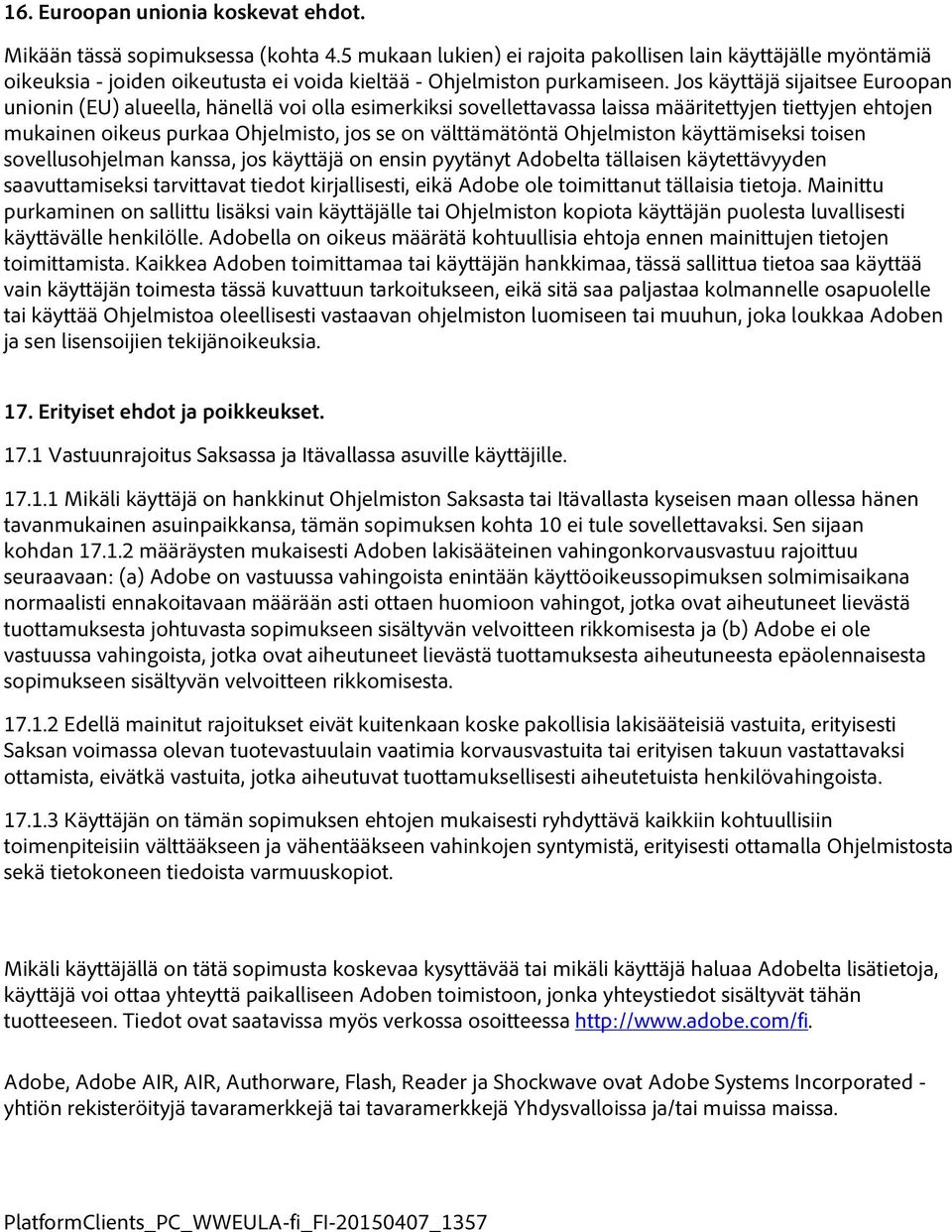 Jos käyttäjä sijaitsee Euroopan unionin (EU) alueella, hänellä voi olla esimerkiksi sovellettavassa laissa määritettyjen tiettyjen ehtojen mukainen oikeus purkaa Ohjelmisto, jos se on välttämätöntä