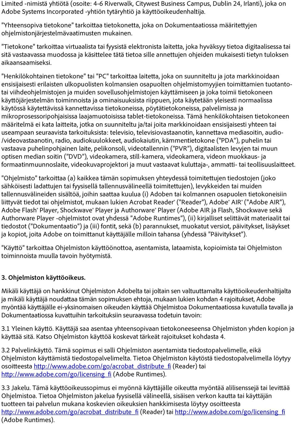 Tietokone tarkoittaa virtuaalista tai fyysistä elektronista laitetta, joka hyväksyy tietoa digitaalisessa tai sitä vastaavassa muodossa ja käsittelee tätä tietoa sille annettujen ohjeiden mukaisesti