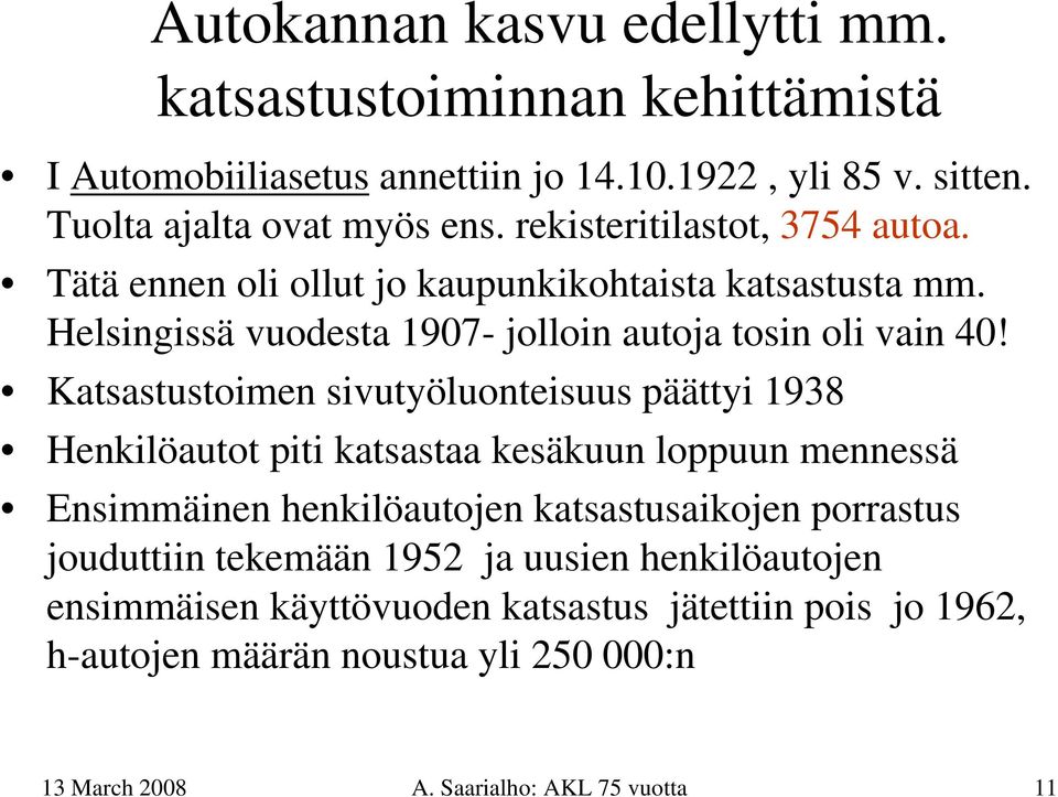 Katsastustoimen sivutyöluonteisuus päättyi 1938 Henkilöautot piti katsastaa kesäkuun loppuun mennessä Ensimmäinen henkilöautojen katsastusaikojen porrastus