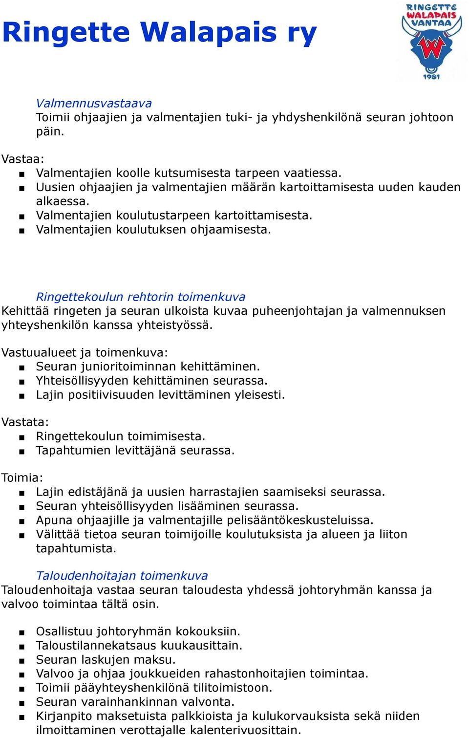 Ringettekoulun rehtorin toimenkuva Kehittää ringeten ja seuran ulkoista kuvaa puheenjohtajan ja valmennuksen yhteyshenkilön kanssa yhteistyössä.