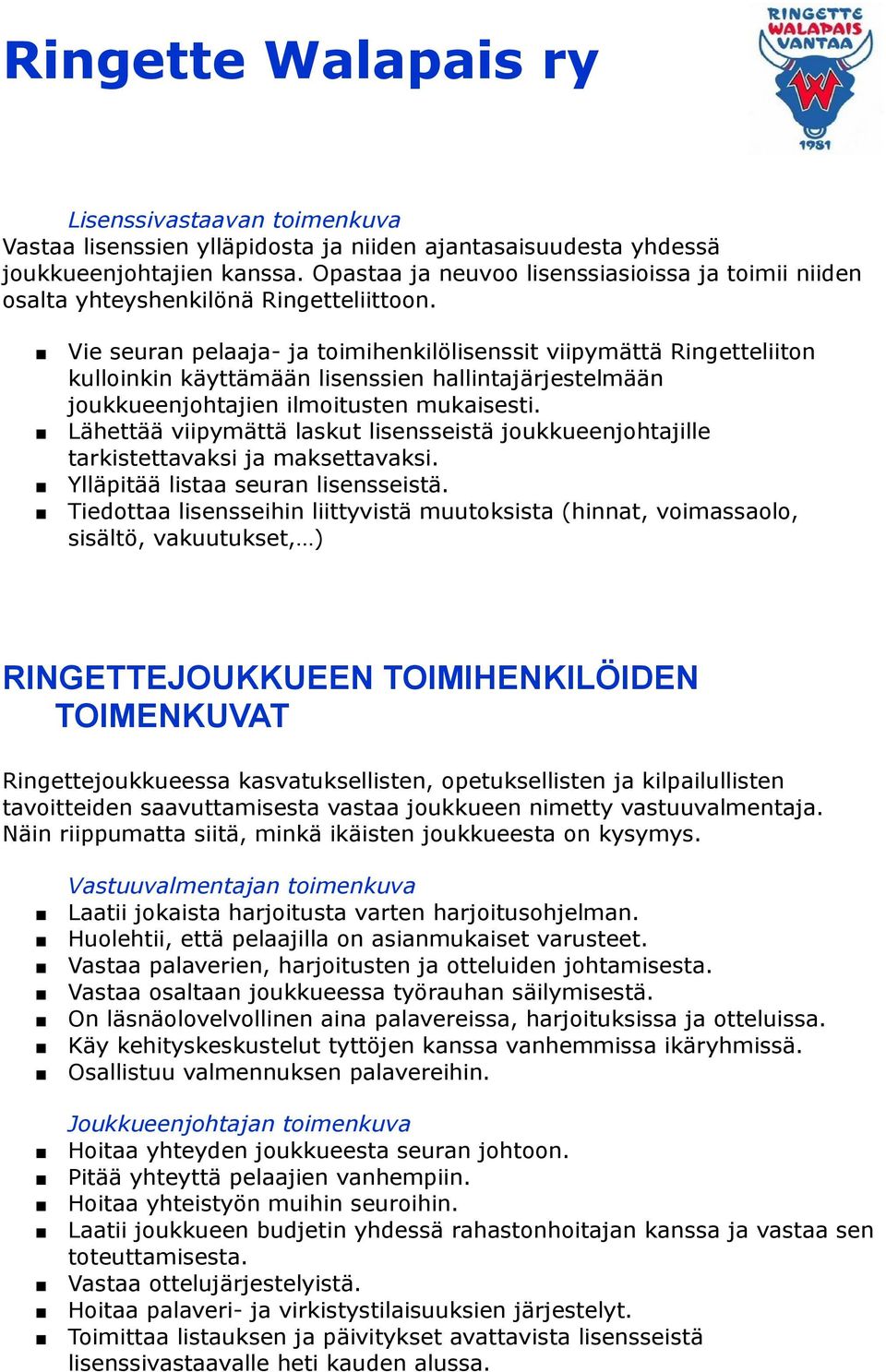 Vie seuran pelaaja- ja toimihenkilölisenssit viipymättä Ringetteliiton kulloinkin käyttämään lisenssien hallintajärjestelmään joukkueenjohtajien ilmoitusten mukaisesti.