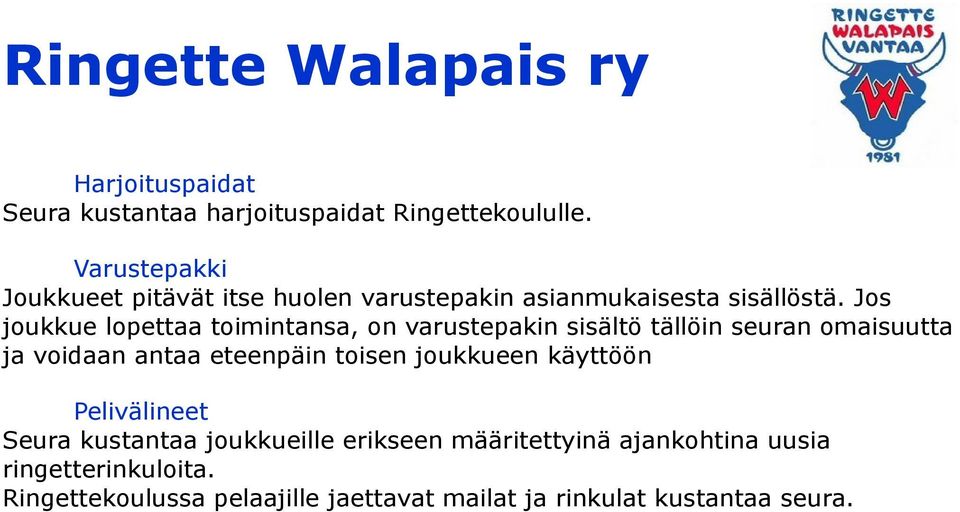 Jos joukkue lopettaa toimintansa, on varustepakin sisältö tällöin seuran omaisuutta ja voidaan antaa eteenpäin