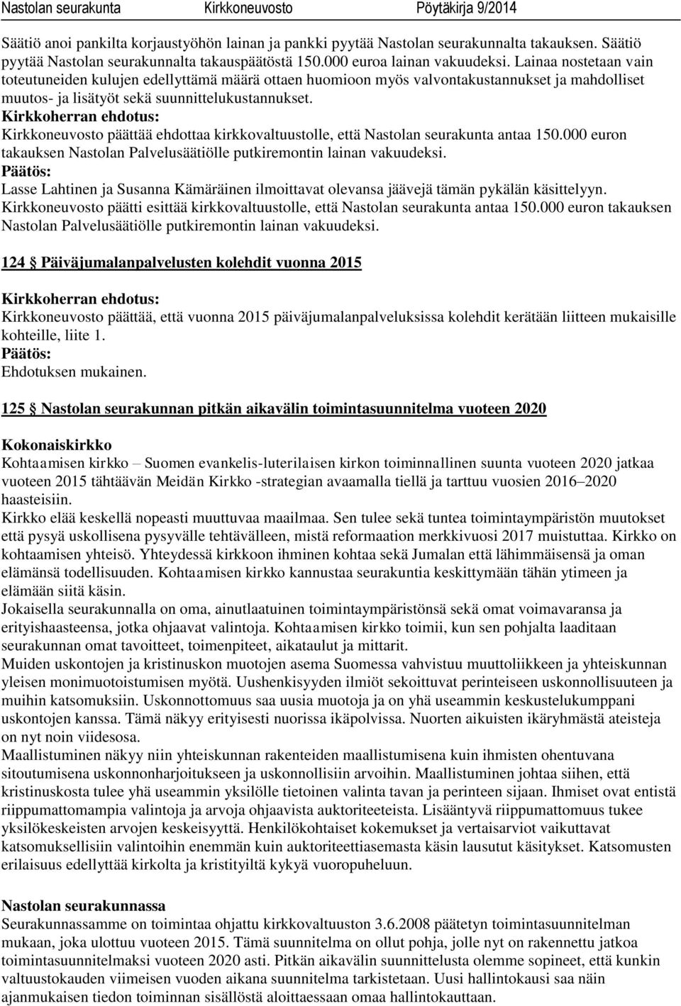 Kirkkoneuvosto päättää ehdottaa kirkkovaltuustolle, että Nastolan seurakunta antaa 150.000 euron takauksen Nastolan Palvelusäätiölle putkiremontin lainan vakuudeksi.