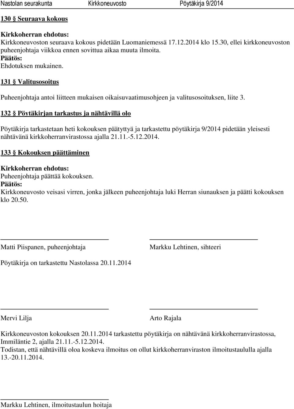 132 Pöytäkirjan tarkastus ja nähtävillä olo Pöytäkirja tarkastetaan heti kokouksen päätyttyä ja tarkastettu pöytäkirja 9/2014 pidetään yleisesti nähtävänä kirkkoherranvirastossa ajalla 21.11.-5.12.