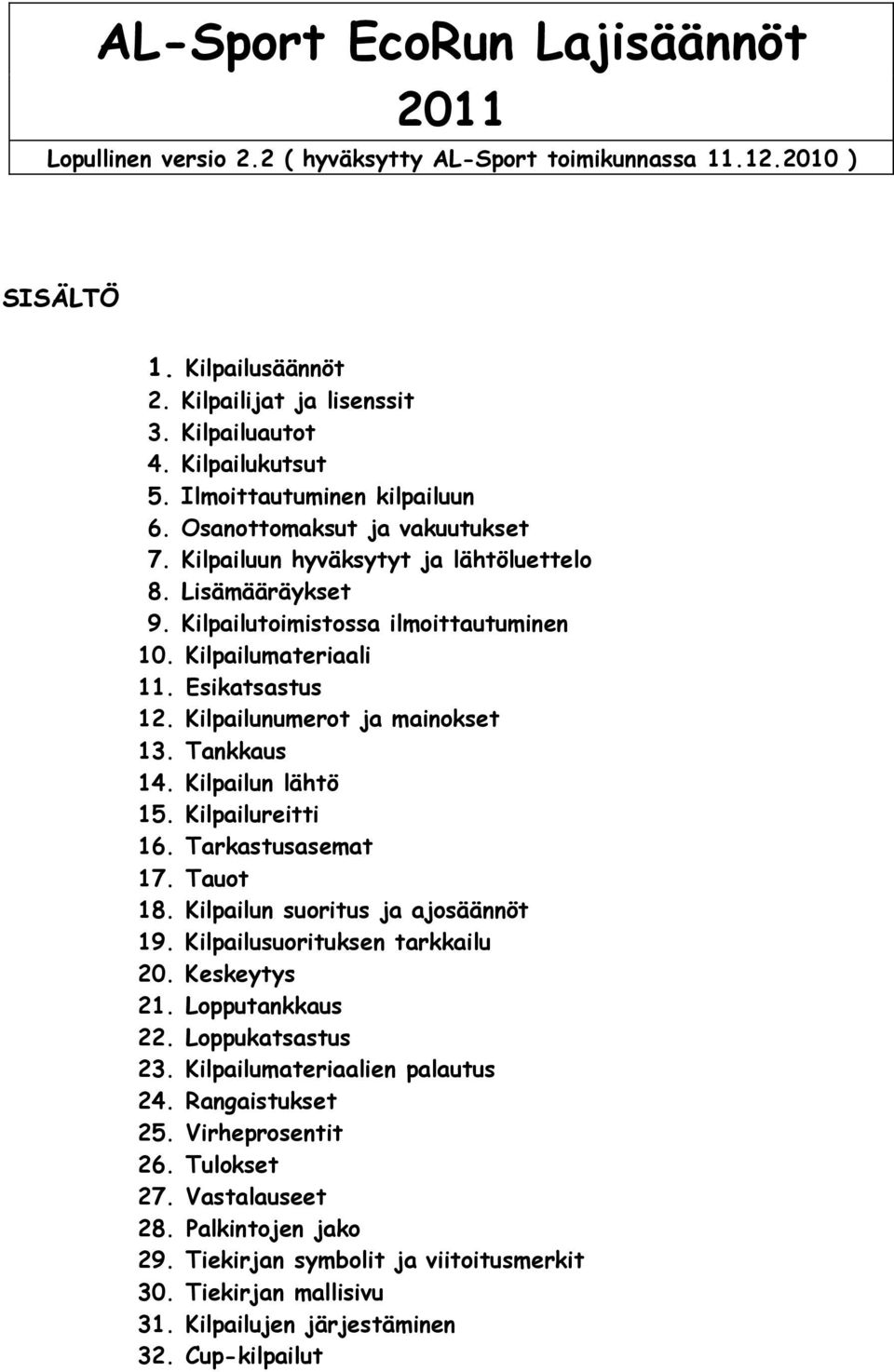 Esikatsastus 12. Kilpailunumerot ja mainokset 13. Tankkaus 14. Kilpailun lähtö 15. Kilpailureitti 16. Tarkastusasemat 17. Tauot 18. Kilpailun suoritus ja ajosäännöt 19.