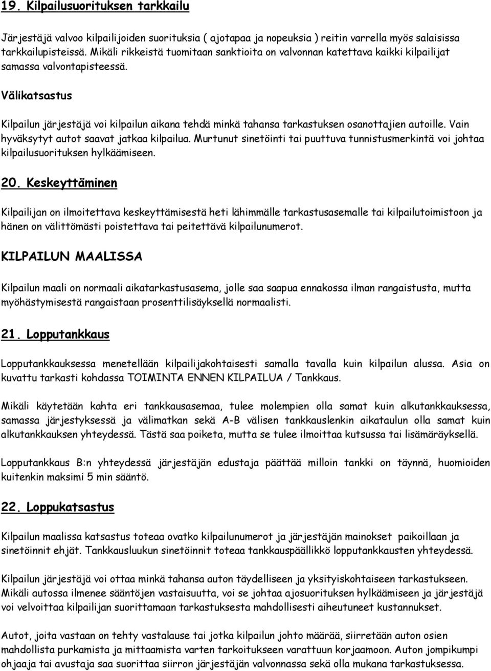 Välikatsastus Kilpailun järjestäjä voi kilpailun aikana tehdä minkä tahansa tarkastuksen osanottajien autoille. Vain hyväksytyt autot saavat jatkaa kilpailua.