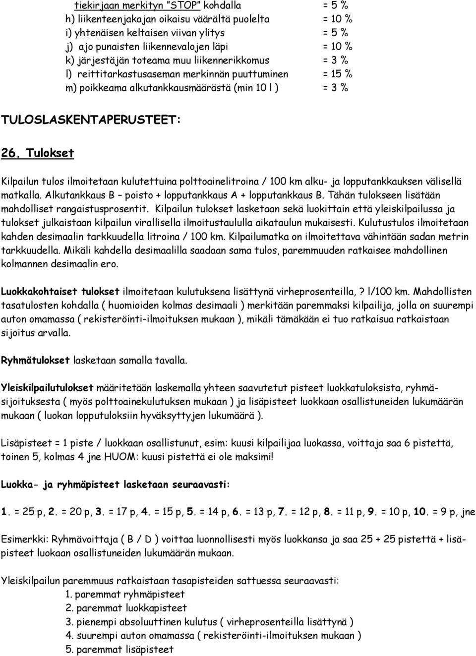 Tulokset Kilpailun tulos ilmoitetaan kulutettuina polttoainelitroina / 100 km alku- ja lopputankkauksen välisellä matkalla. Alkutankkaus B poisto + lopputankkaus A + lopputankkaus B.