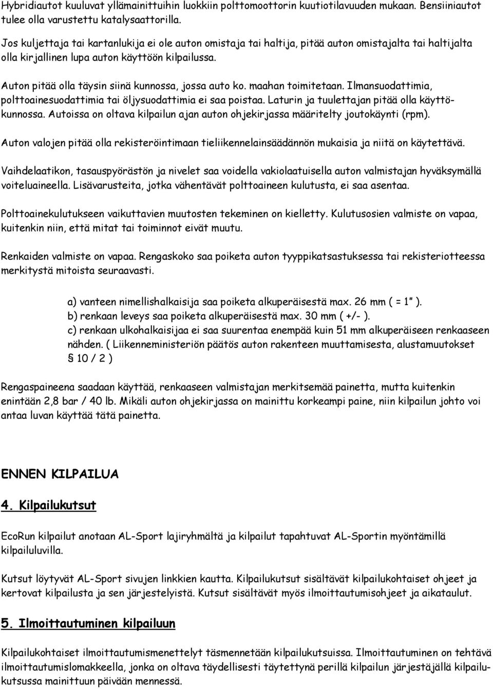 Auton pitää olla täysin siinä kunnossa, jossa auto ko. maahan toimitetaan. Ilmansuodattimia, polttoainesuodattimia tai öljysuodattimia ei saa poistaa. Laturin ja tuulettajan pitää olla käyttökunnossa.