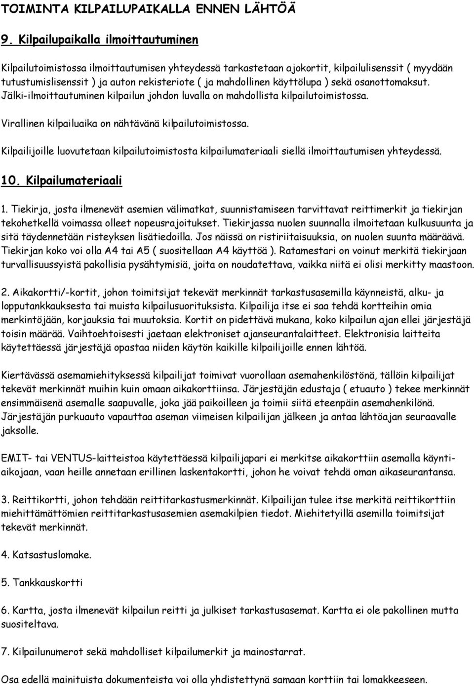 käyttölupa ) sekä osanottomaksut. Jälki-ilmoittautuminen kilpailun johdon luvalla on mahdollista kilpailutoimistossa. Virallinen kilpailuaika on nähtävänä kilpailutoimistossa.