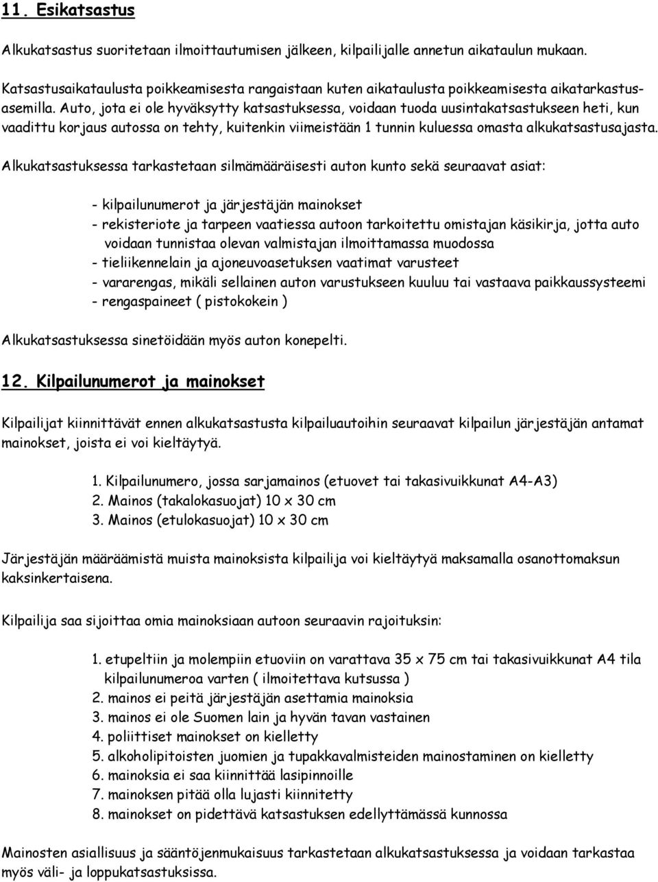 Auto, jota ei ole hyväksytty katsastuksessa, voidaan tuoda uusintakatsastukseen heti, kun vaadittu korjaus autossa on tehty, kuitenkin viimeistään 1 tunnin kuluessa omasta alkukatsastusajasta.