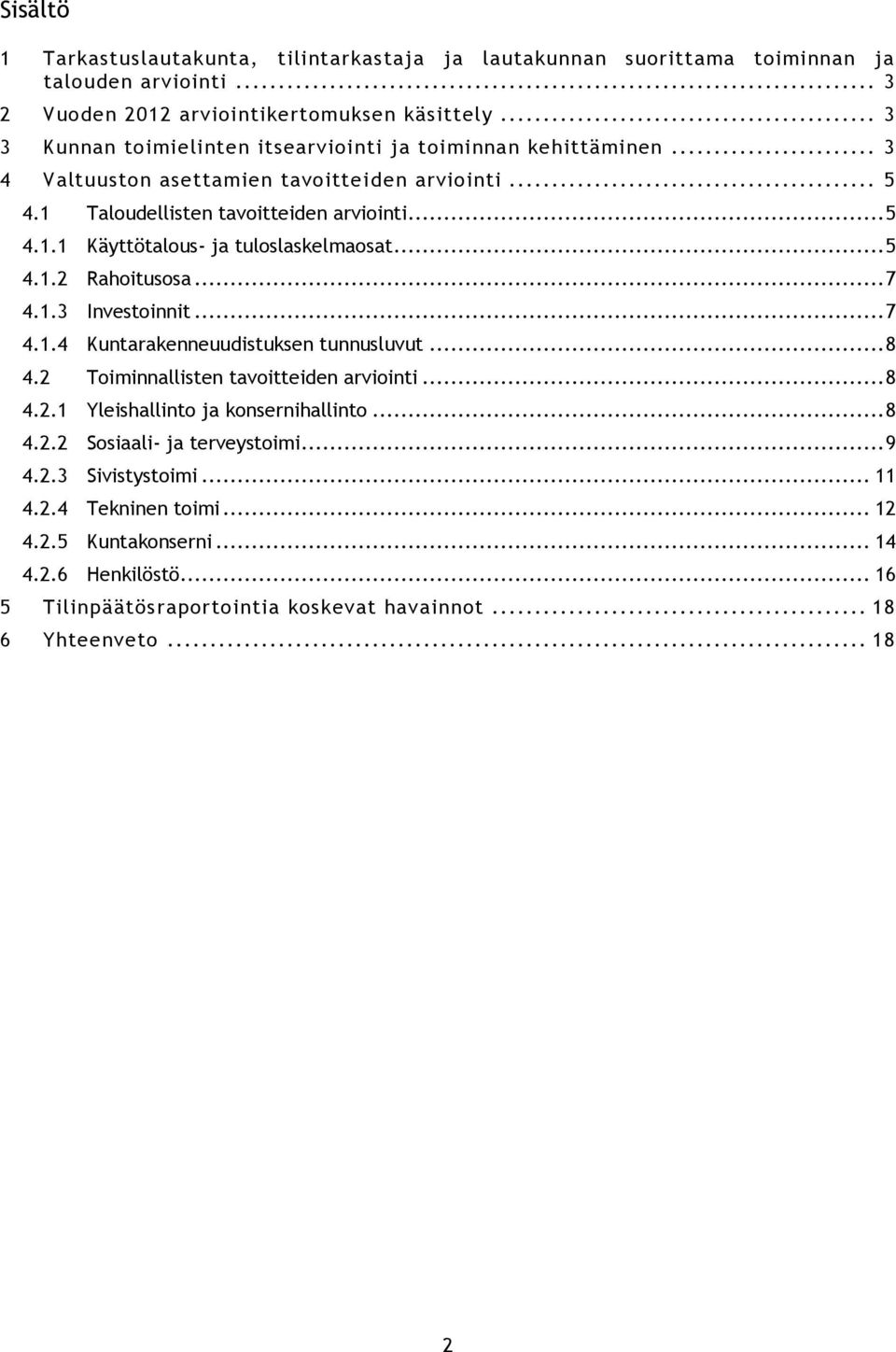 .. 5 4.1.2 Rahoitusosa... 7 4.1.3 Investoinnit... 7 4.1.4 Kuntarakenneuudistuksen tunnusluvut... 8 4.2 Toiminnallisten tavoitteiden arviointi... 8 4.2.1 Yleishallinto ja konsernihallinto... 8 4.2.2 Sosiaali- ja terveystoimi.