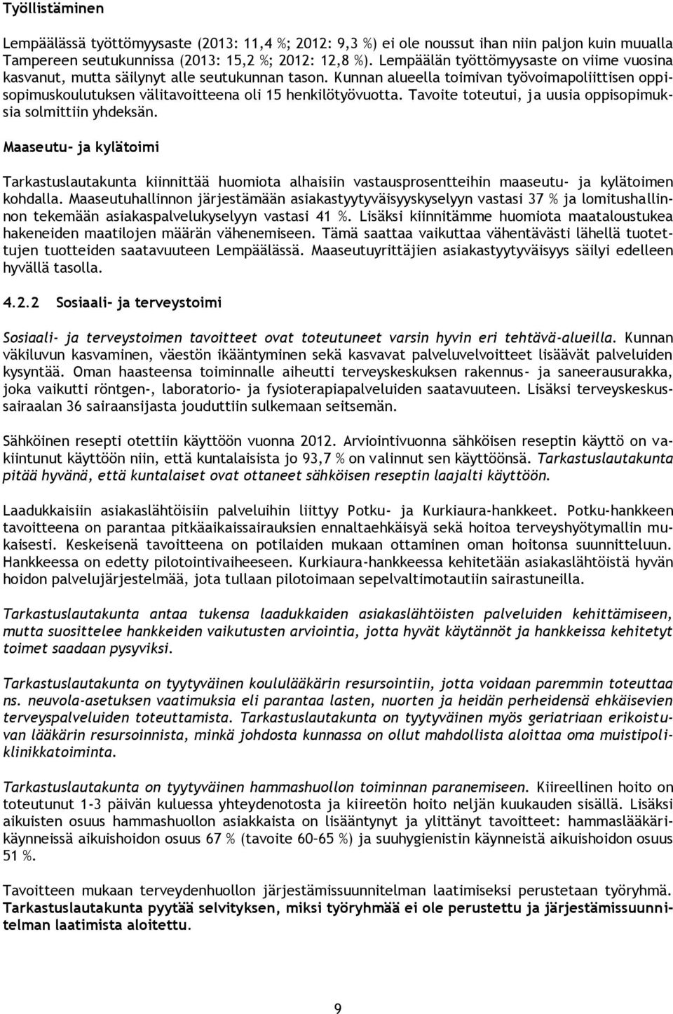 Tavoite toteutui, ja uusia oppisopimuksia solmittiin yhdeksän. Maaseutu- ja kylätoimi Tarkastuslautakunta kiinnittää huomiota alhaisiin vastausprosentteihin maaseutu- ja kylätoimen kohdalla.