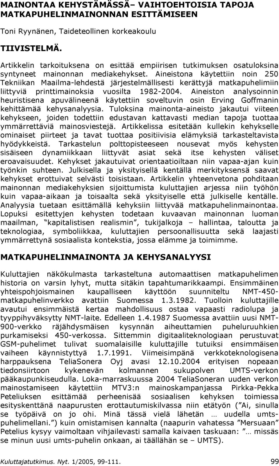 Aineistona käytettiin noin 250 Tekniikan Maailma-lehdestä järjestelmällisesti kerättyjä matkapuhelimiin liittyviä printtimainoksia vuosilta 1982-2004.