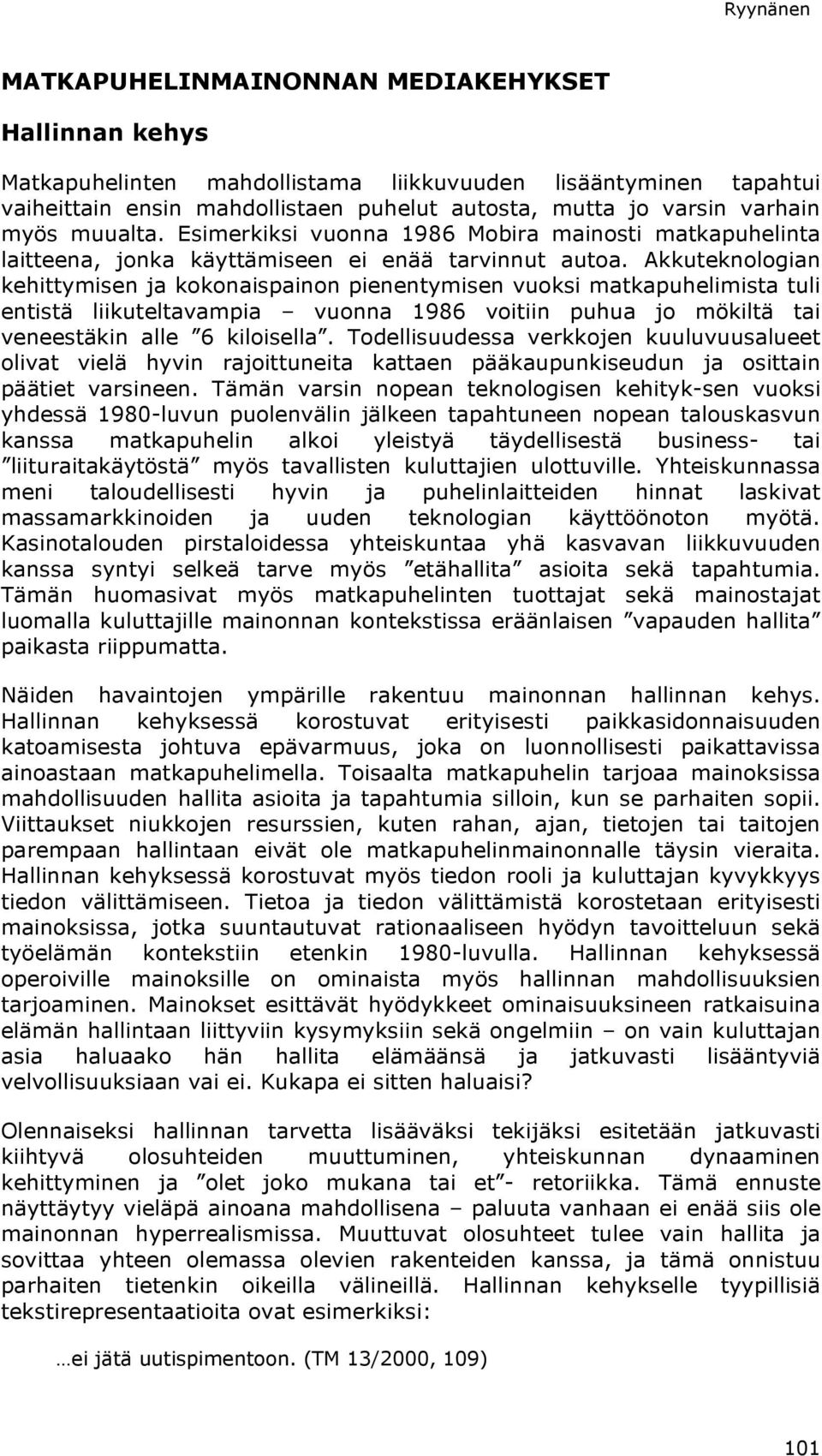 Akkuteknologian kehittymisen ja kokonaispainon pienentymisen vuoksi matkapuhelimista tuli entistä liikuteltavampia vuonna 1986 voitiin puhua jo mökiltä tai veneestäkin alle 6 kiloisella.