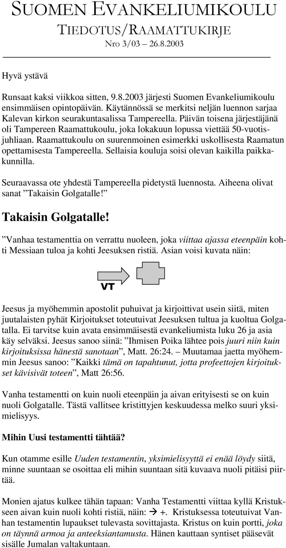 Raamattukoulu on suurenmoinen esimerkki uskollisesta Raamatun opettamisesta Tampereella. Sellaisia kouluja soisi olevan kaikilla paikkakunnilla.