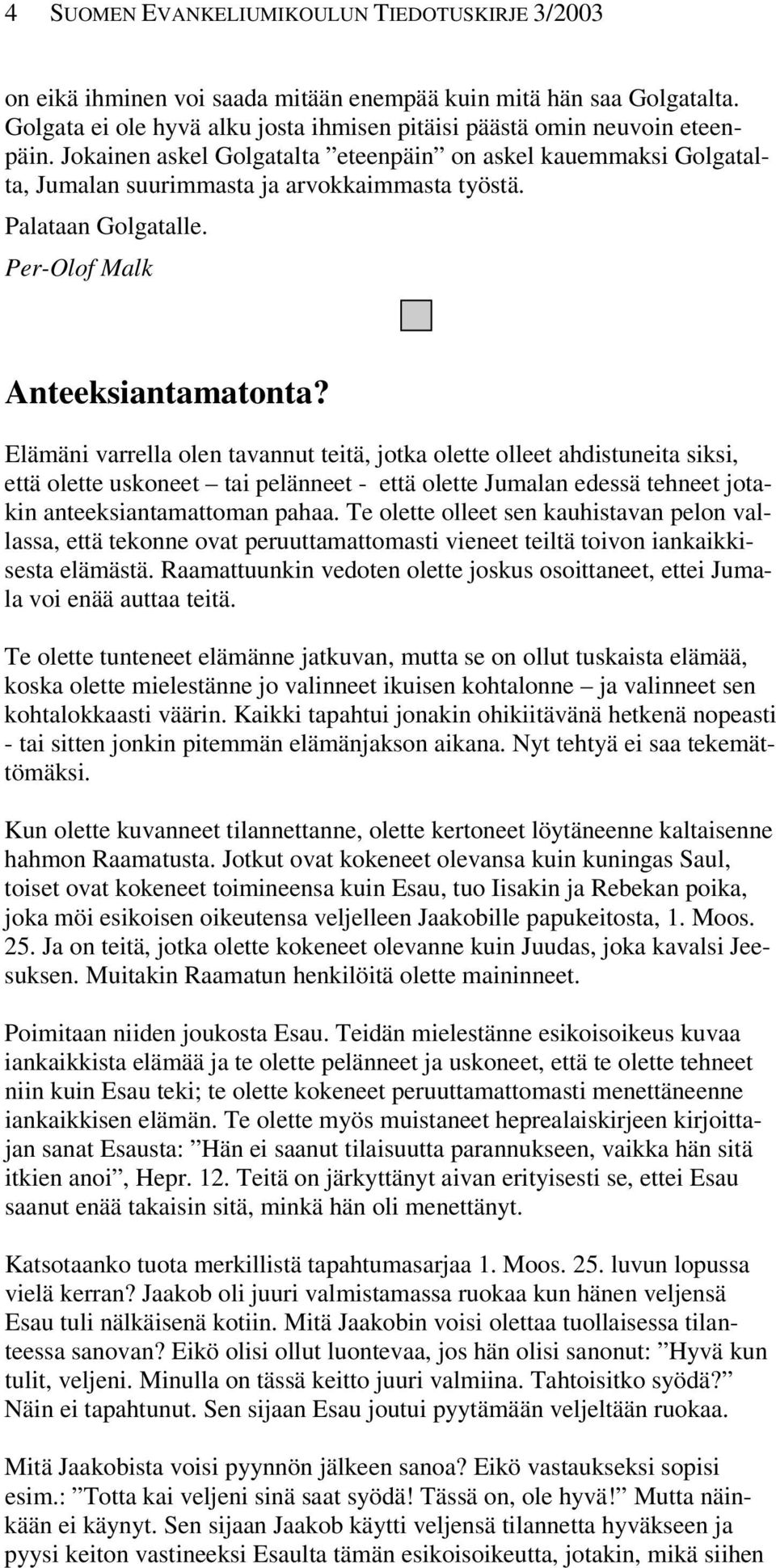 Elämäni varrella olen tavannut teitä, jotka olette olleet ahdistuneita siksi, että olette uskoneet tai pelänneet - että olette Jumalan edessä tehneet jotakin anteeksiantamattoman pahaa.