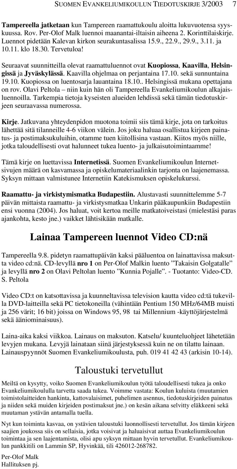 Seuraavat suunnitteilla olevat raamattuluennot ovat Kuopiossa, Kaavilla, Helsingissä ja Jyväskylässä. Kaavilla ohjelmaa on perjantaina 17.10. sekä sunnuntaina 19.10. Kuopiossa on luentosarja lauantaina 18.