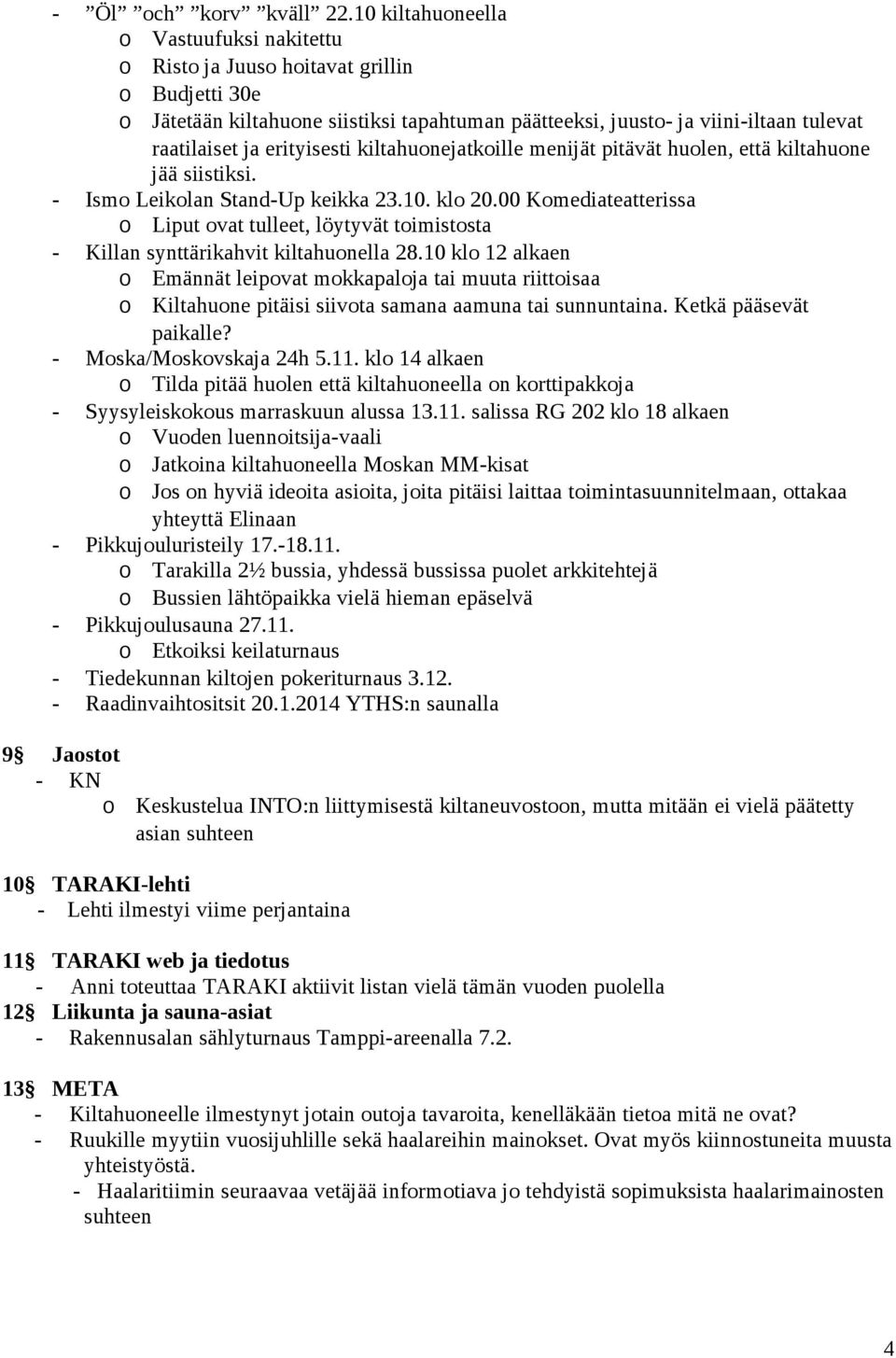 erityisesti kiltahuonejatkoille menijät pitävät huolen, että kiltahuone jää siistiksi. - Ismo Leikolan Stand-Up keikka 23.10. klo 20.