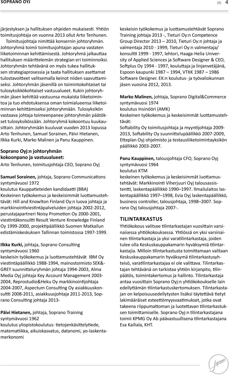 Johtoryhmän tehtävänä on myös tukea hallituksen strategiaprosessia ja taata hallituksen asettamat tulostavoitteet valitsemalla keinot niiden saavuttamiseksi.