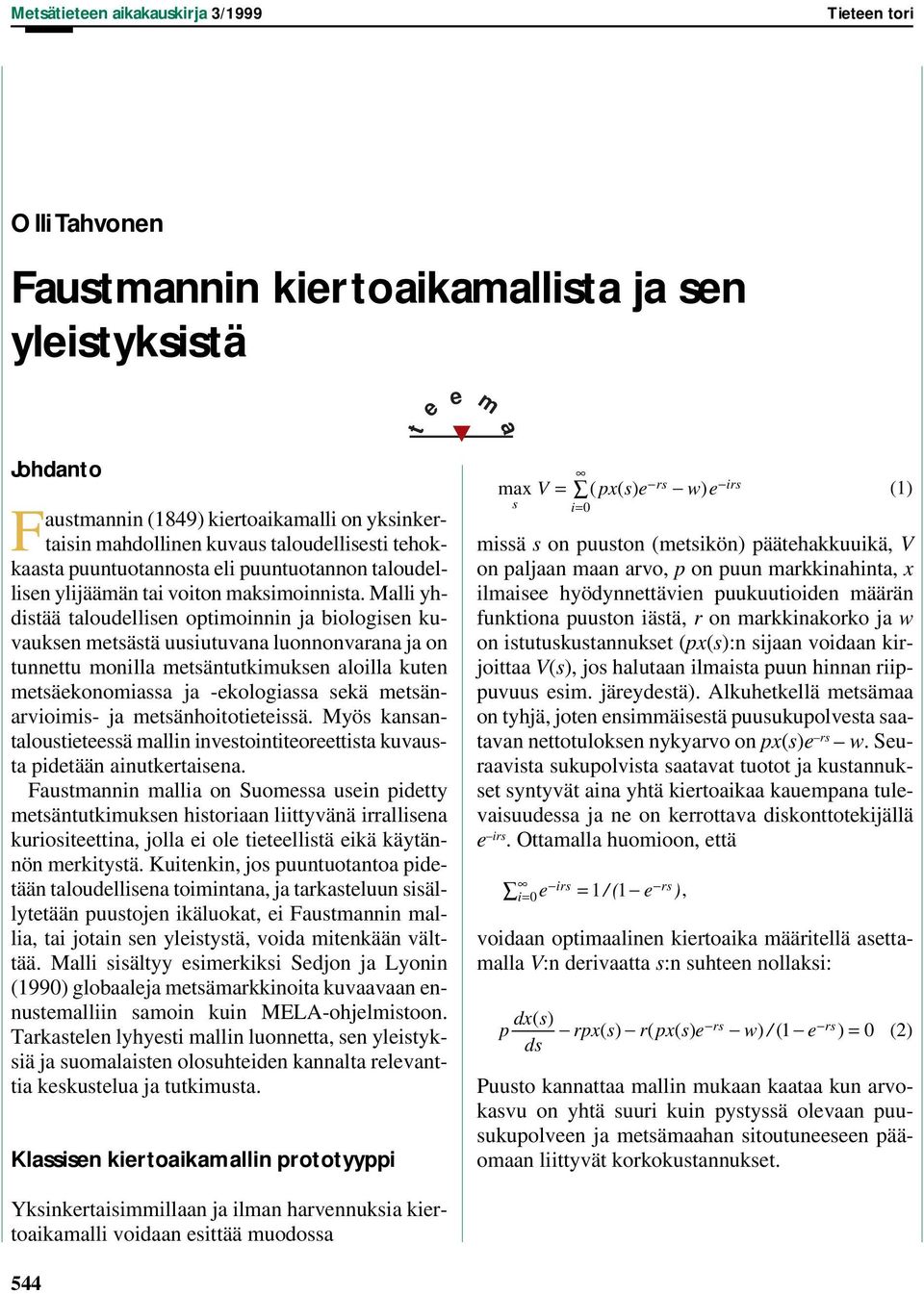 Malli yhdistää taloudllisn optimoinnin ja biologisn kuvauksn mtsästä uusiutuvana luonnonvarana ja on tunnttu monilla mtsäntutkimuksn aloilla kutn mtsäkonomiassa ja -kologiassa skä mtsänarvioimis- ja