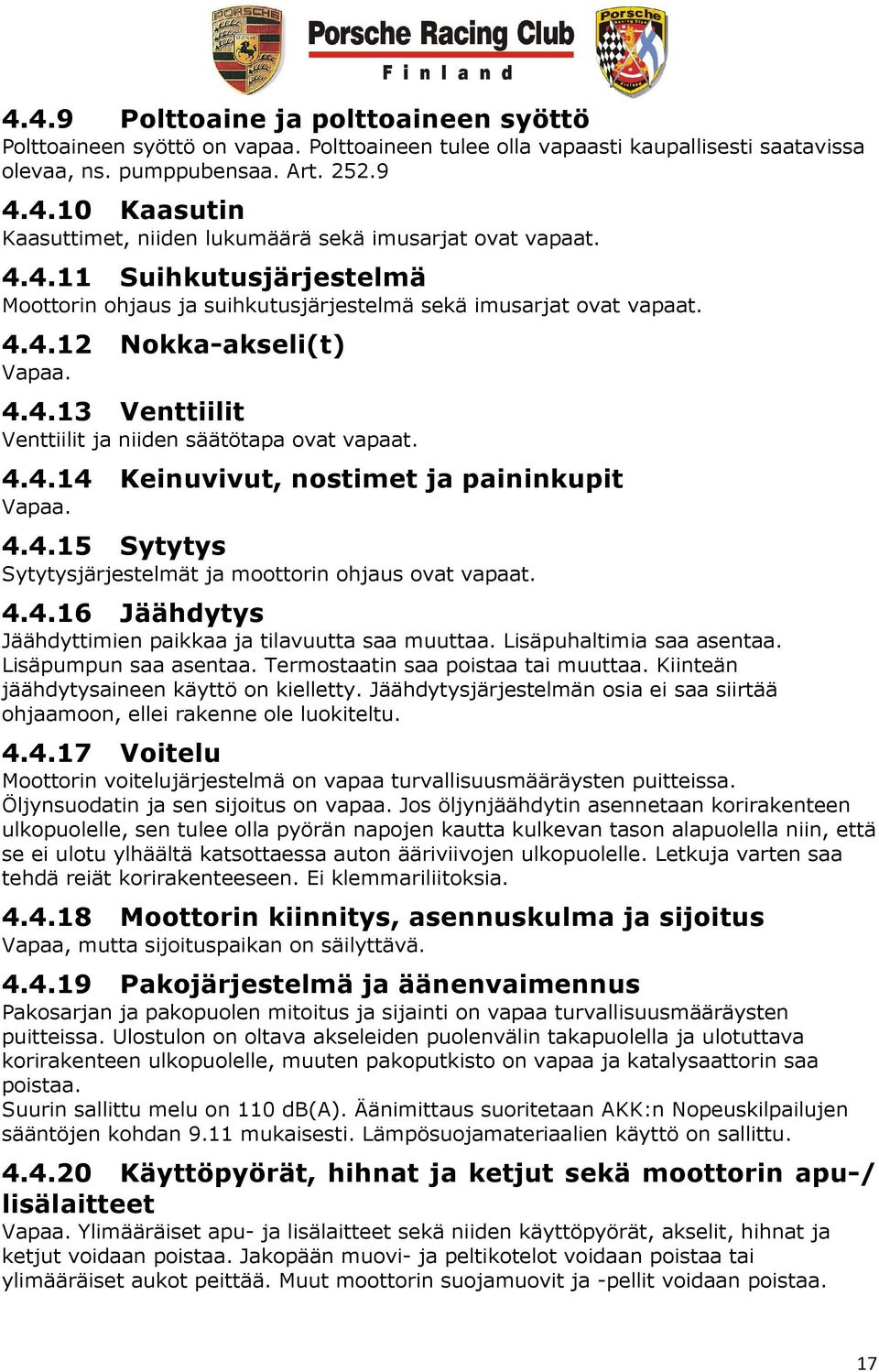 4.4.15 Sytytys Sytytysjärjestelmät ja moottorin ohjaus ovat vapaat. 4.4.16 Jäähdytys Jäähdyttimien paikkaa ja tilavuutta saa muuttaa. Lisäpuhaltimia saa asentaa. Lisäpumpun saa asentaa.