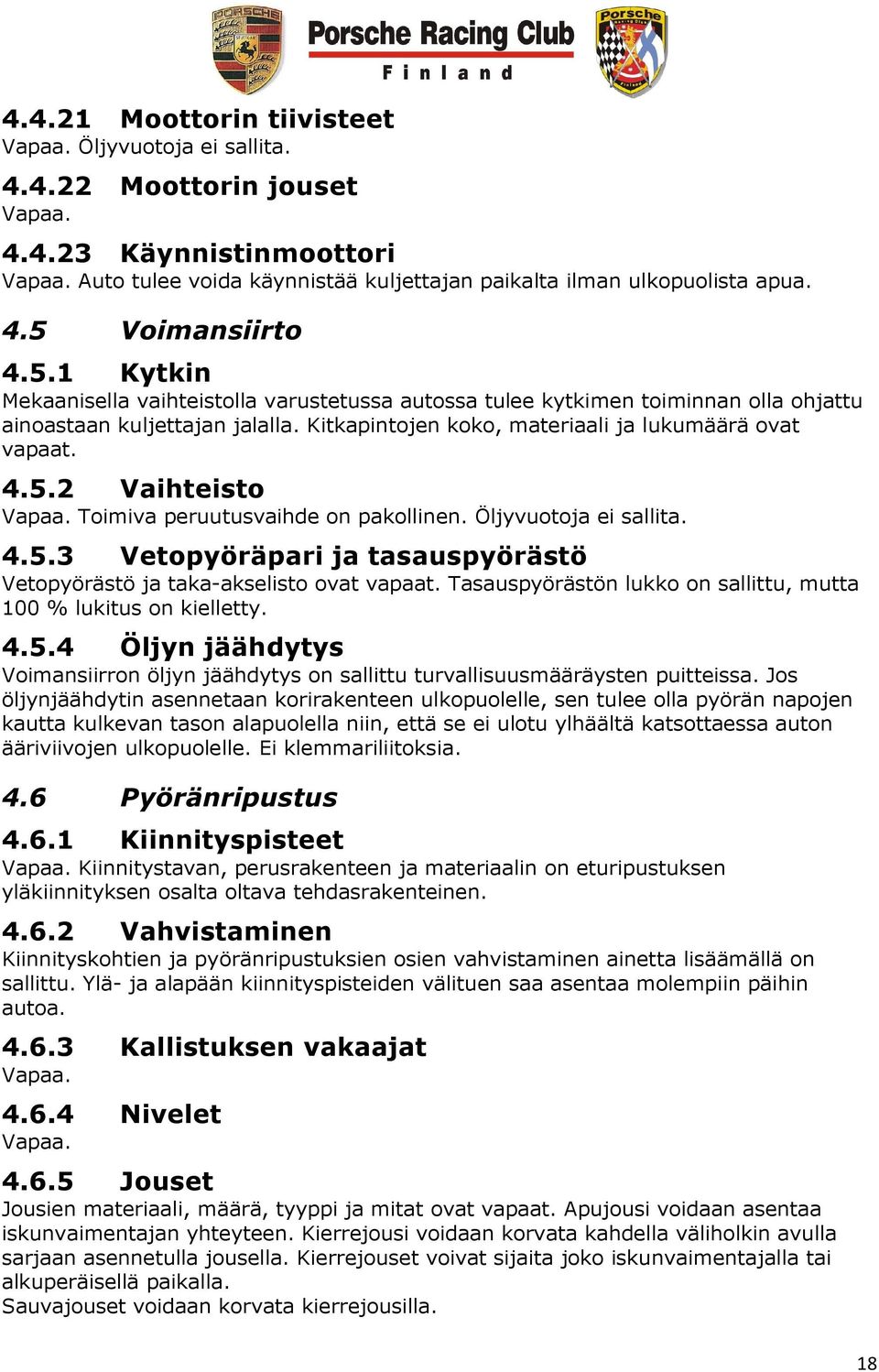 Toimiva peruutusvaihde on pakollinen. Öljyvuotoja ei sallita. 4.5.3 Vetopyöräpari ja tasauspyörästö Vetopyörästö ja taka-akselisto ovat vapaat.