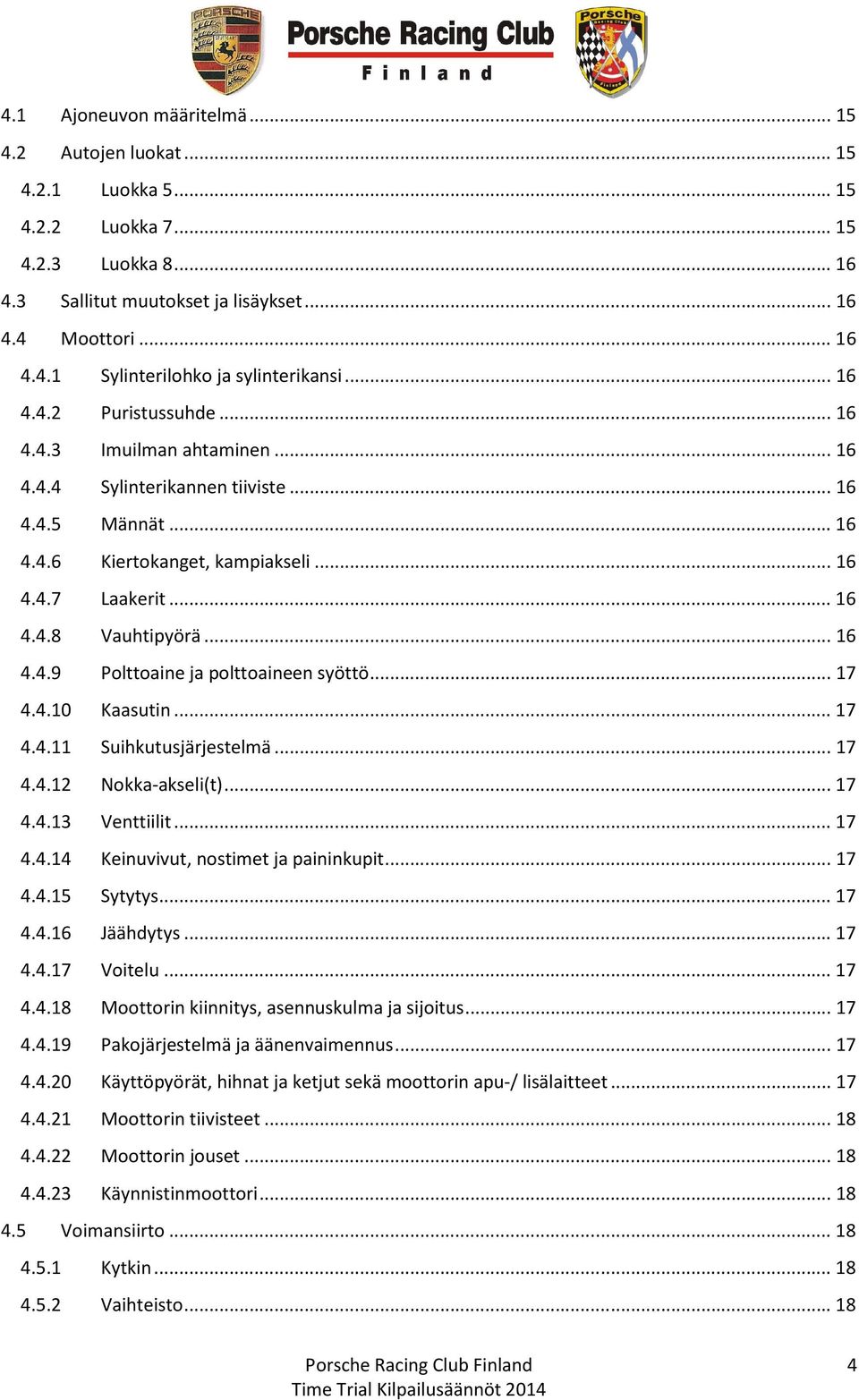 .. 16 4.4.9 Polttoaine ja polttoaineen syöttö... 17 4.4.10 Kaasutin... 17 4.4.11 Suihkutusjärjestelmä... 17 4.4.12 Nokka-akseli(t)... 17 4.4.13 Venttiilit... 17 4.4.14 Keinuvivut, nostimet ja paininkupit.