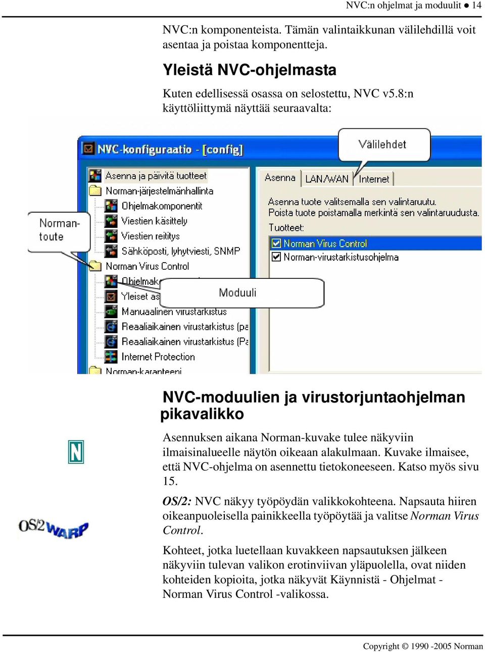 Kuvake ilmaisee, että NVC-ohjelma on asennettu tietokoneeseen. Katso myös sivu 15. OS/2: NVC näkyy työpöydän valikkokohteena.