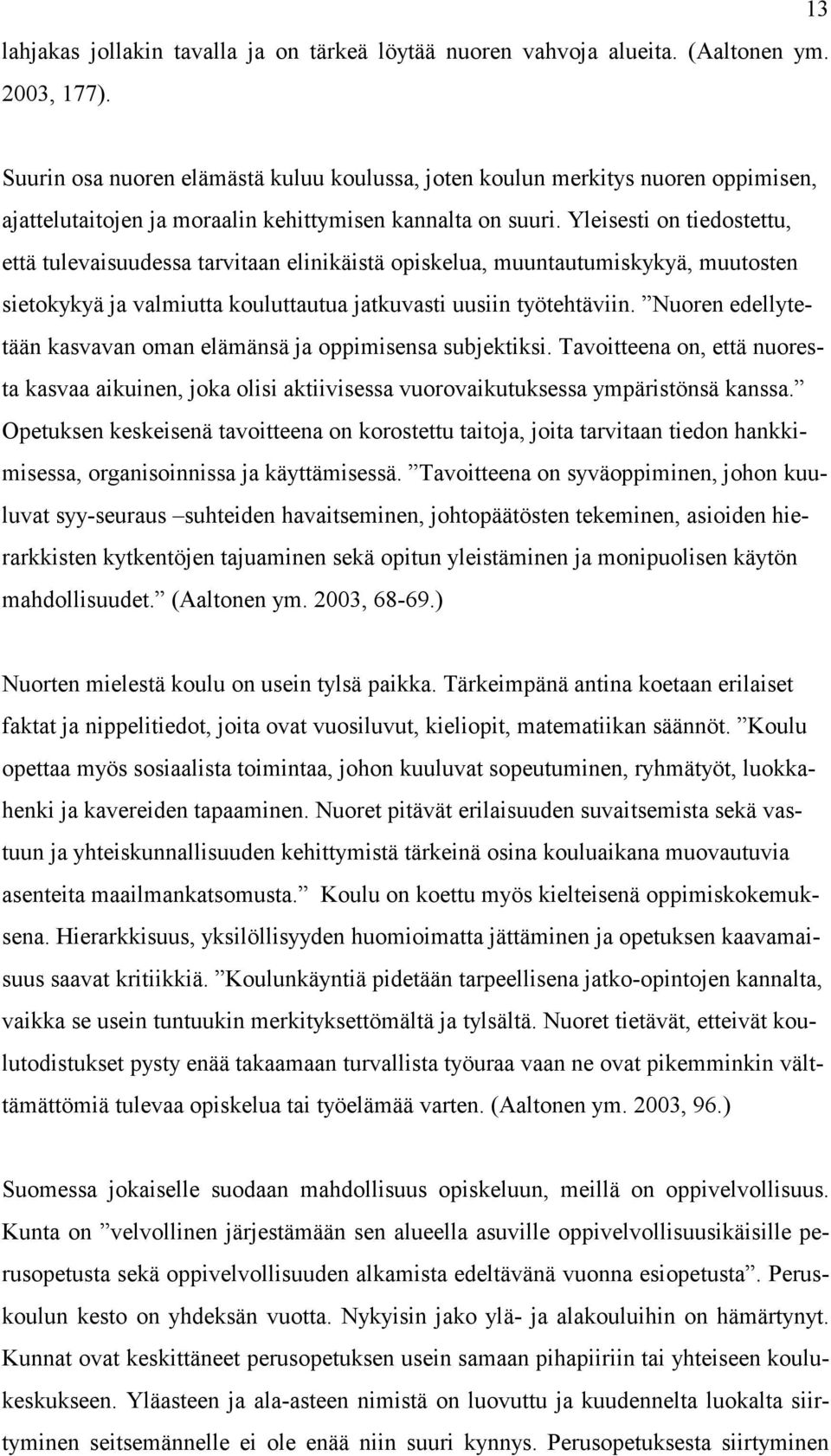 Yleisesti on tiedostettu, että tulevaisuudessa tarvitaan elinikäistä opiskelua, muuntautumiskykyä, muutosten sietokykyä ja valmiutta kouluttautua jatkuvasti uusiin työtehtäviin.