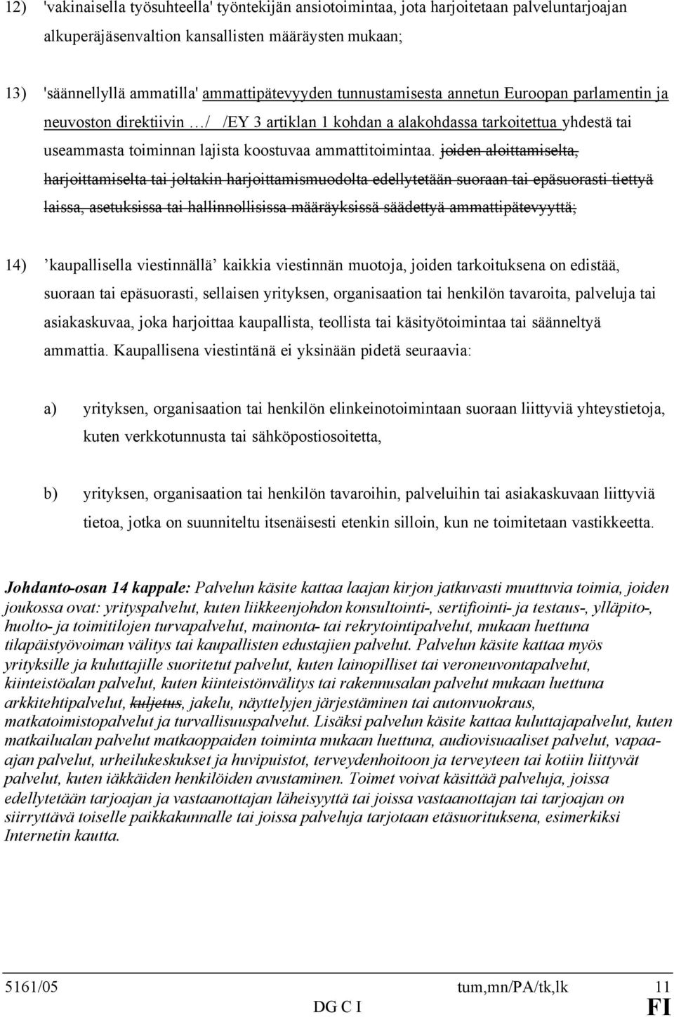 joiden aloittamiselta, harjoittamiselta tai joltakin harjoittamismuodolta edellytetään suoraan tai epäsuorasti tiettyä laissa, asetuksissa tai hallinnollisissa määräyksissä säädettyä