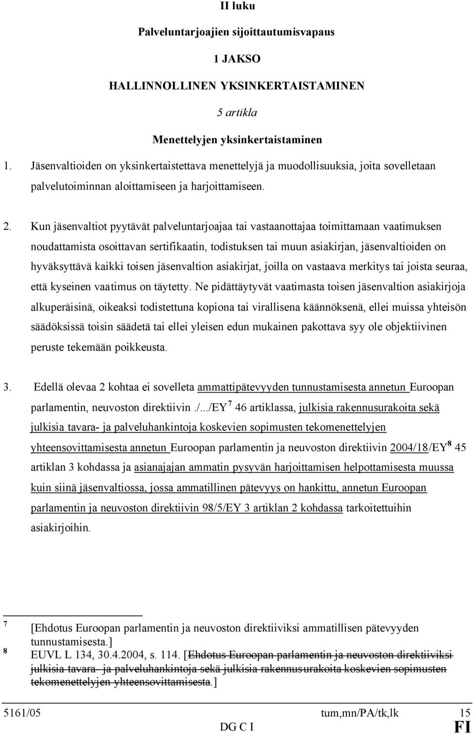 Kun jäsenvaltiot pyytävät palveluntarjoajaa tai vastaanottajaa toimittamaan vaatimuksen noudattamista osoittavan sertifikaatin, todistuksen tai muun asiakirjan, jäsenvaltioiden on hyväksyttävä kaikki