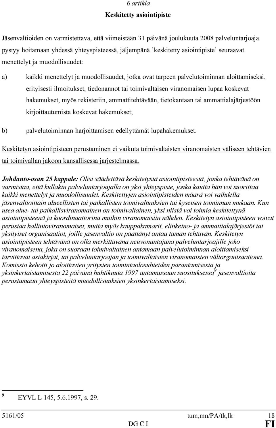 toimivaltaisen viranomaisen lupaa koskevat hakemukset, myös rekisteriin, ammattitehtävään, tietokantaan tai ammattialajärjestöön kirjoittautumista koskevat hakemukset; b) palvelutoiminnan