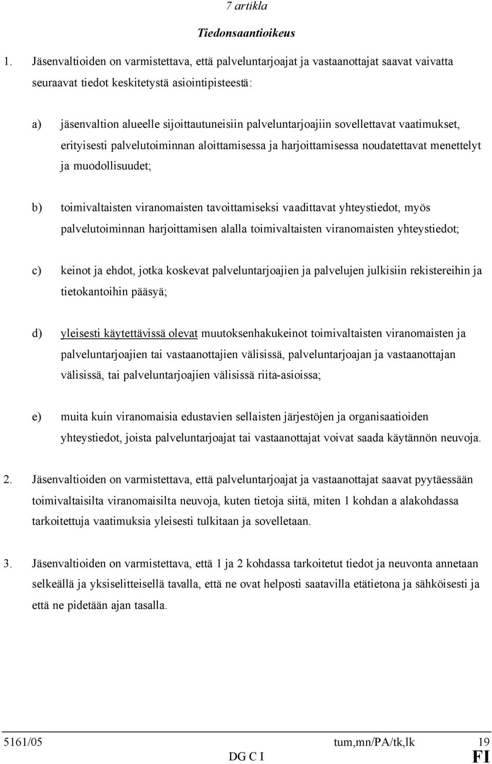 palveluntarjoajiin sovellettavat vaatimukset, erityisesti palvelutoiminnan aloittamisessa ja harjoittamisessa noudatettavat menettelyt ja muodollisuudet; b) toimivaltaisten viranomaisten