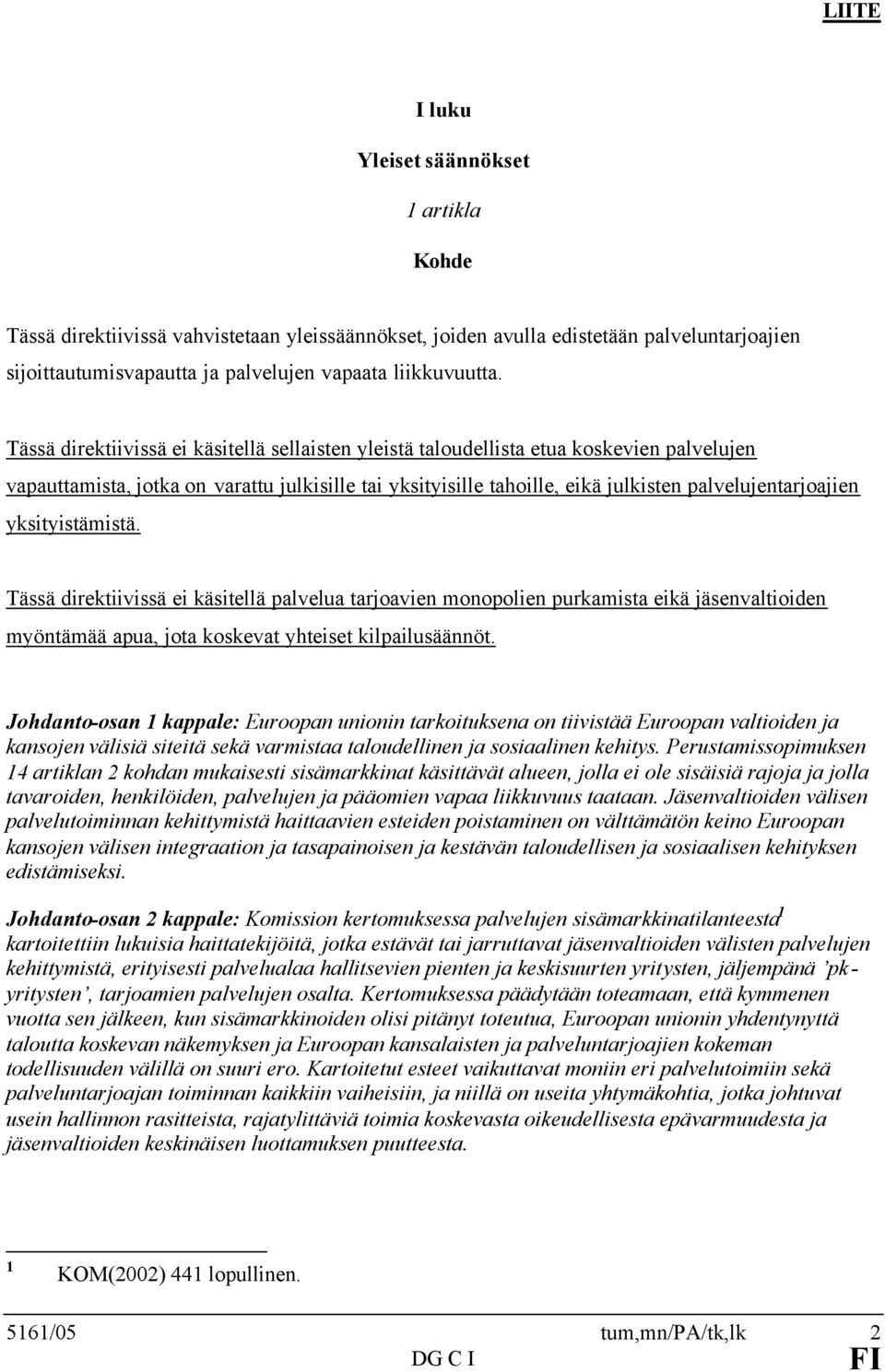 yksityistämistä. Tässä direktiivissä ei käsitellä palvelua tarjoavien monopolien purkamista eikä jäsenvaltioiden myöntämää apua, jota koskevat yhteiset kilpailusäännöt.