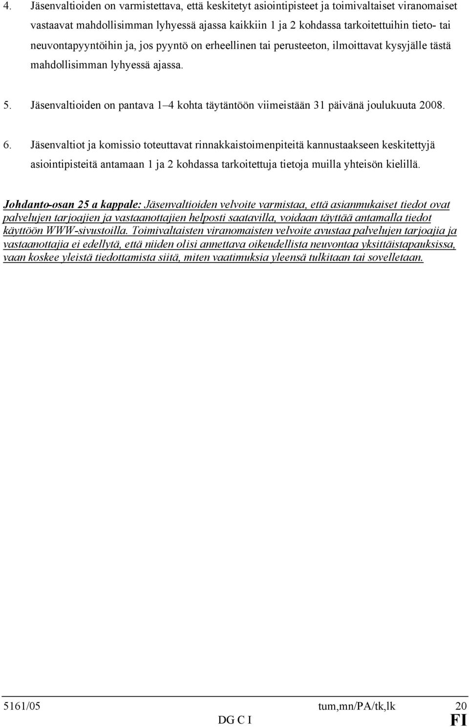 Jäsenvaltioiden on pantava 1 4 kohta täytäntöön viimeistään 31 päivänä joulukuuta 2008. 6.