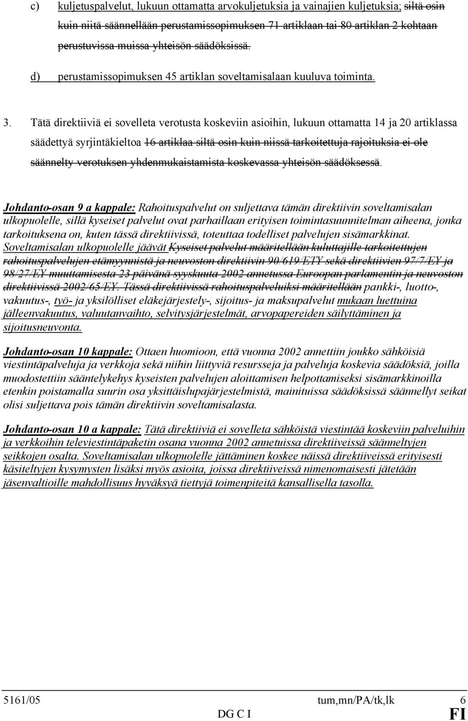 Tätä direktiiviä ei sovelleta verotusta koskeviin asioihin, lukuun ottamatta 14 ja 20 artiklassa säädettyä syrjintäkieltoa 16 artiklaa siltä osin kuin niissä tarkoitettuja rajoituksia ei ole