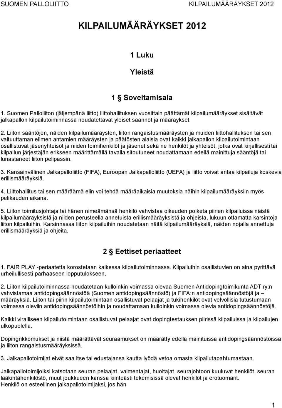 Liiton sääntöjen, näiden kilpailumääräysten, liiton rangaistusmääräysten ja muiden liittohallituksen tai sen valtuuttaman elimen antamien määräysten ja päätösten alaisia ovat kaikki jalkapallon