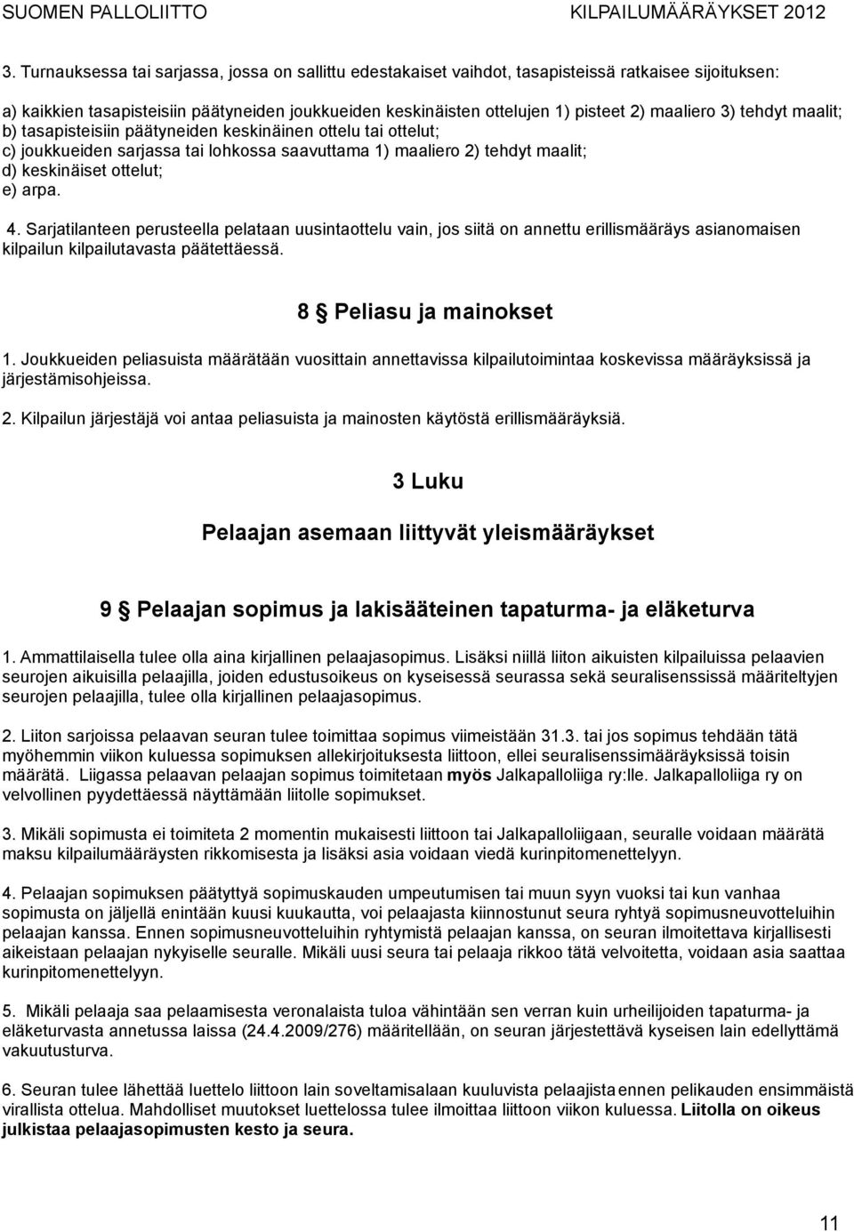 4. Sarjatilanteen perusteella pelataan uusintaottelu vain, jos siitä on annettu erillismääräys asianomaisen kilpailun kilpailutavasta päätettäessä. 8 Peliasu ja mainokset 1.