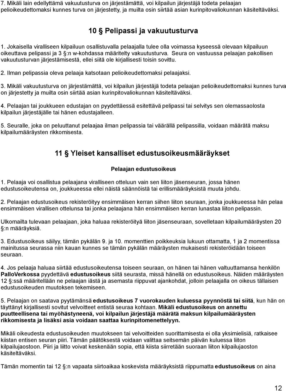 Jokaisella viralliseen kilpailuun osallistuvalla pelaajalla tulee olla voimassa kyseessä olevaan kilpailuun oikeuttava pelipassi ja 3 :n w-kohdassa määritelty vakuutusturva.