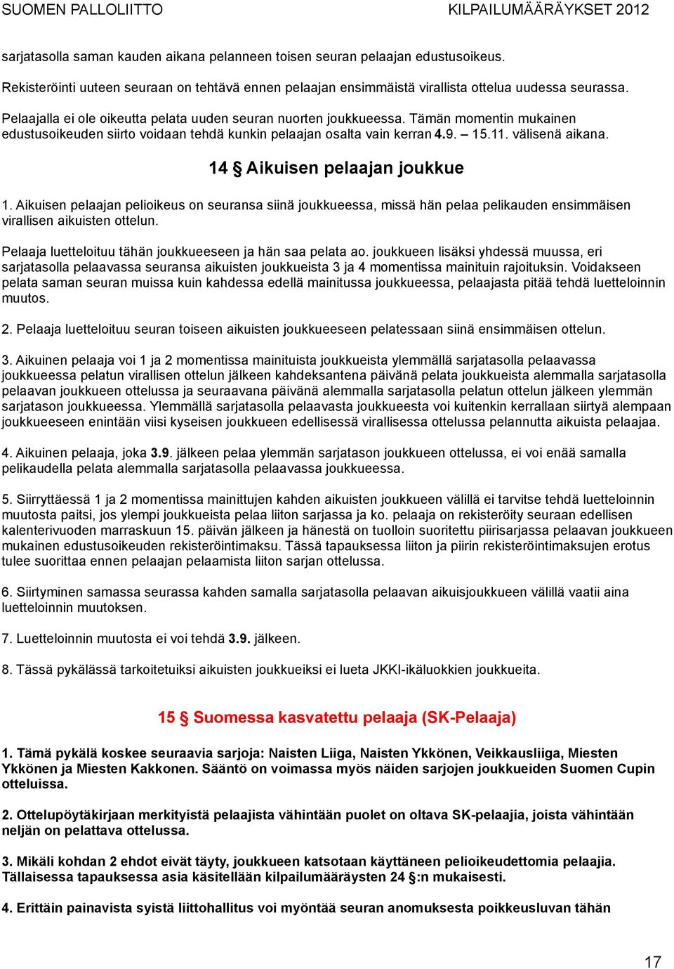 14 Aikuisen pelaajan joukkue 1. Aikuisen pelaajan pelioikeus on seuransa siinä joukkueessa, missä hän pelaa pelikauden ensimmäisen virallisen aikuisten ottelun.