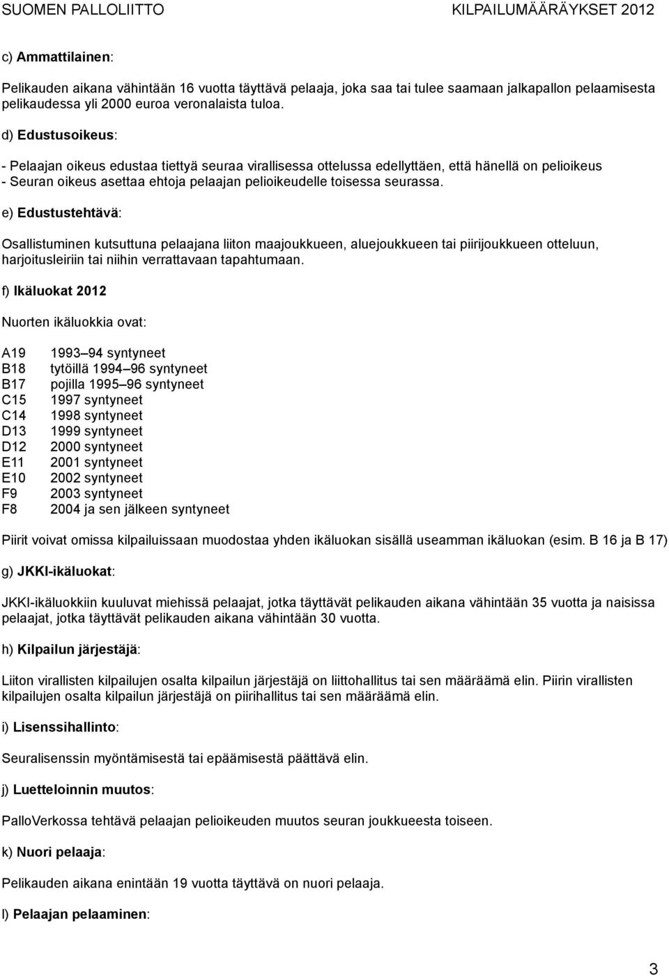 e) Edustustehtävä: Osallistuminen kutsuttuna pelaajana liiton maajoukkueen, aluejoukkueen tai piirijoukkueen otteluun, harjoitusleiriin tai niihin verrattavaan tapahtumaan.