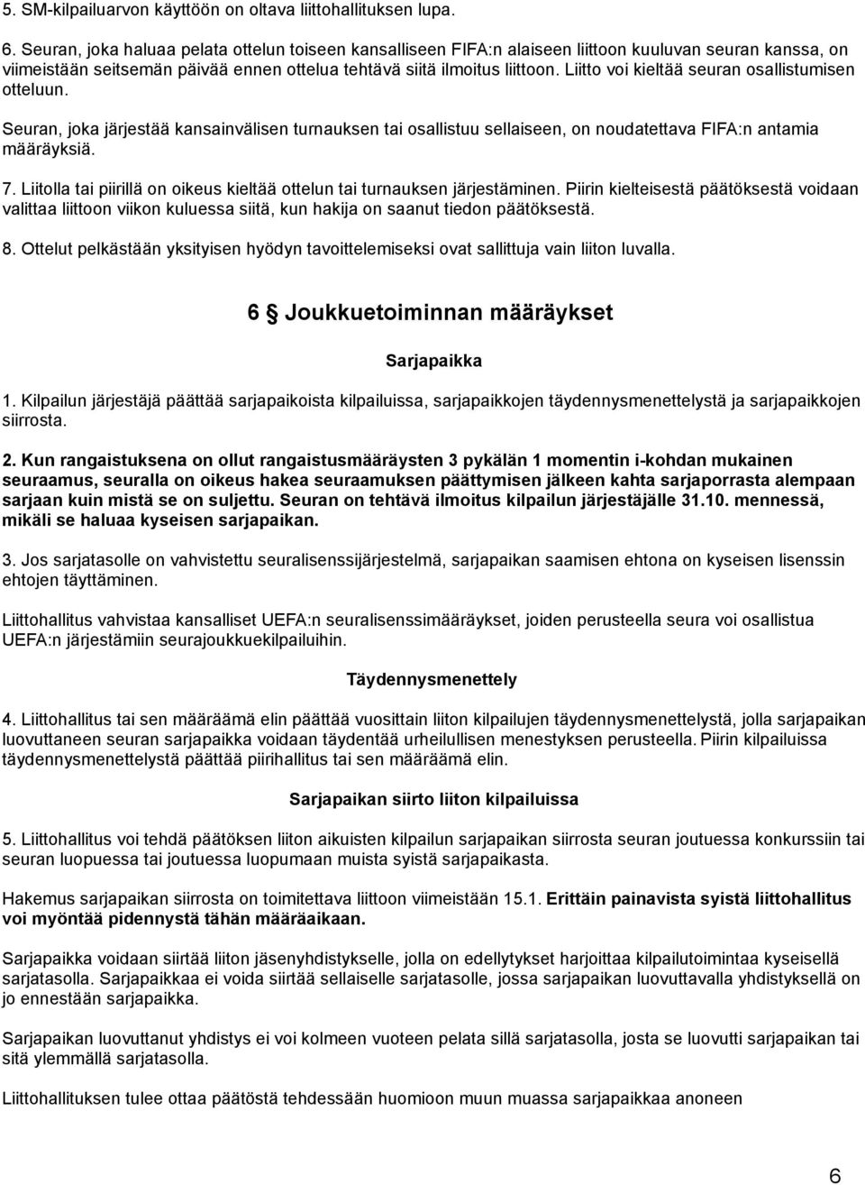 Liitto voi kieltää seuran osallistumisen otteluun. Seuran, joka järjestää kansainvälisen turnauksen tai osallistuu sellaiseen, on noudatettava FIFA:n antamia määräyksiä. 7.