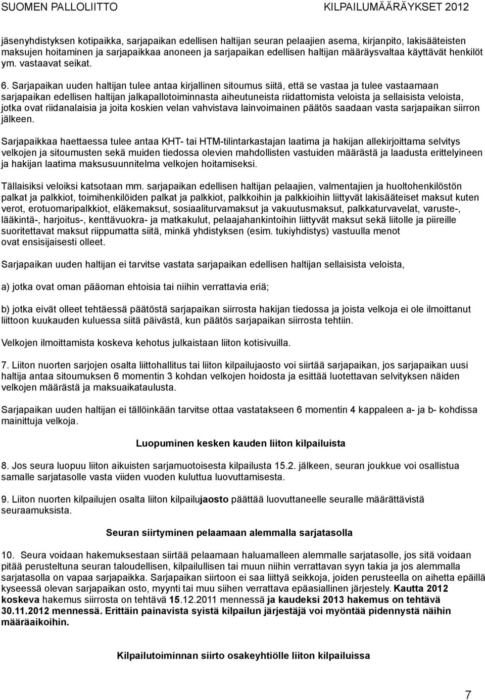 Sarjapaikan uuden haltijan tulee antaa kirjallinen sitoumus siitä, että se vastaa ja tulee vastaamaan sarjapaikan edellisen haltijan jalkapallotoiminnasta aiheutuneista riidattomista veloista ja