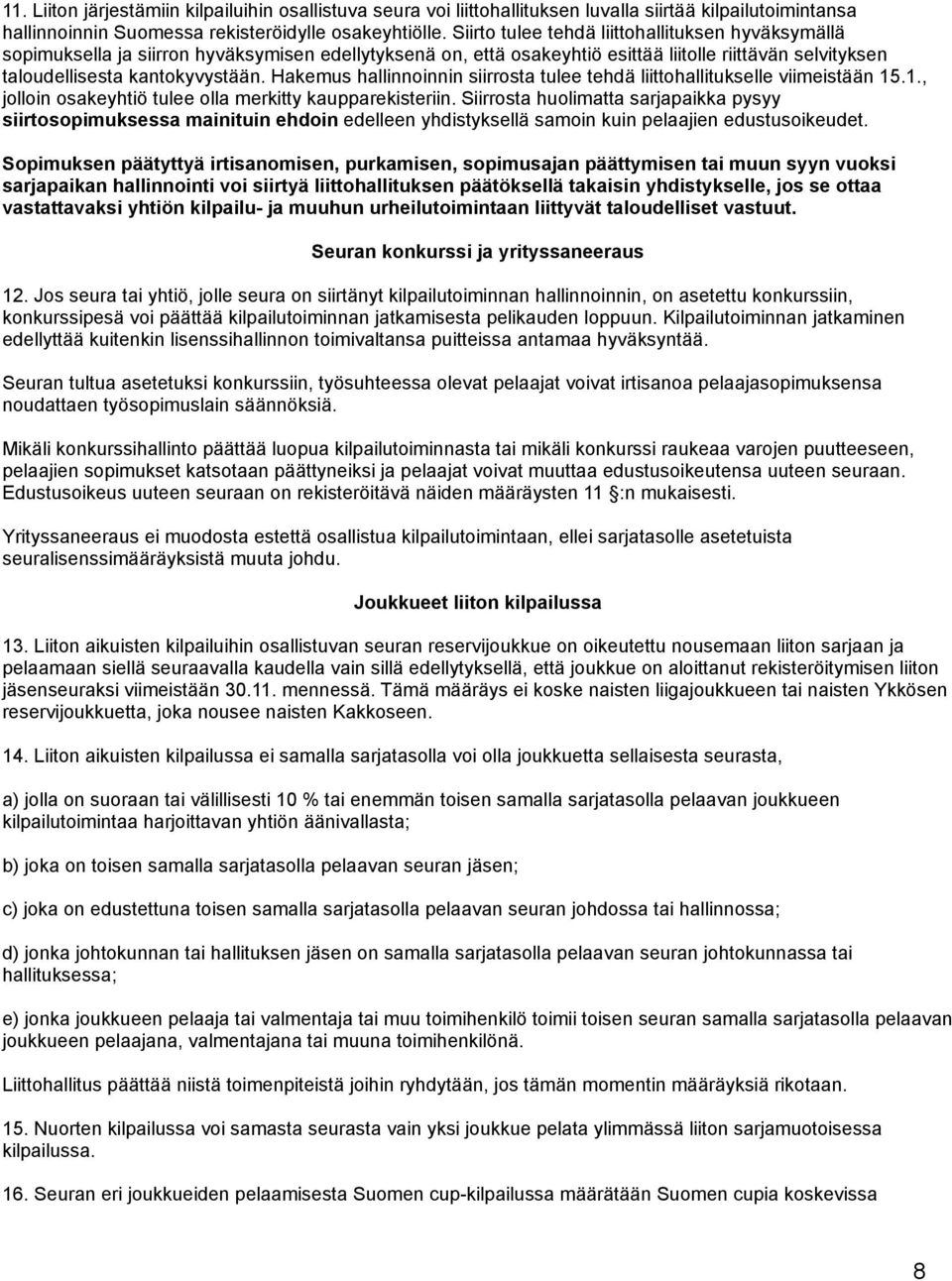 Hakemus hallinnoinnin siirrosta tulee tehdä liittohallitukselle viimeistään 15.1., jolloin osakeyhtiö tulee olla merkitty kaupparekisteriin.