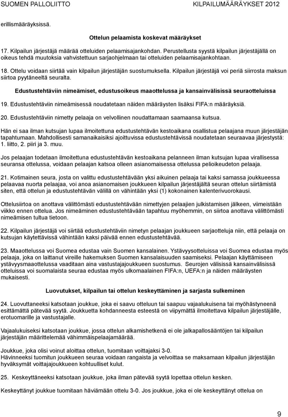 Ottelu voidaan siirtää vain kilpailun järjestäjän suostumuksella. Kilpailun järjestäjä voi periä siirrosta maksun siirtoa pyytäneeltä seuralta.