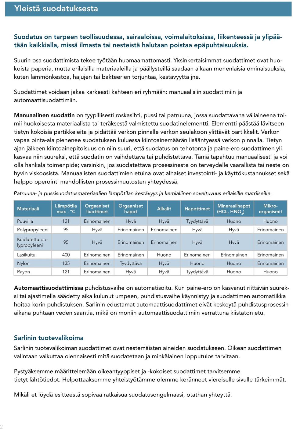 Yksinkertaisimmat suodattimet ovat huokoista paperia, mutta erilaisilla materiaaleilla ja päällysteillä saadaan aikaan monenlaisia ominaisuuksia, kuten lämmönkestoa, hajujen tai bakteerien torjuntaa,