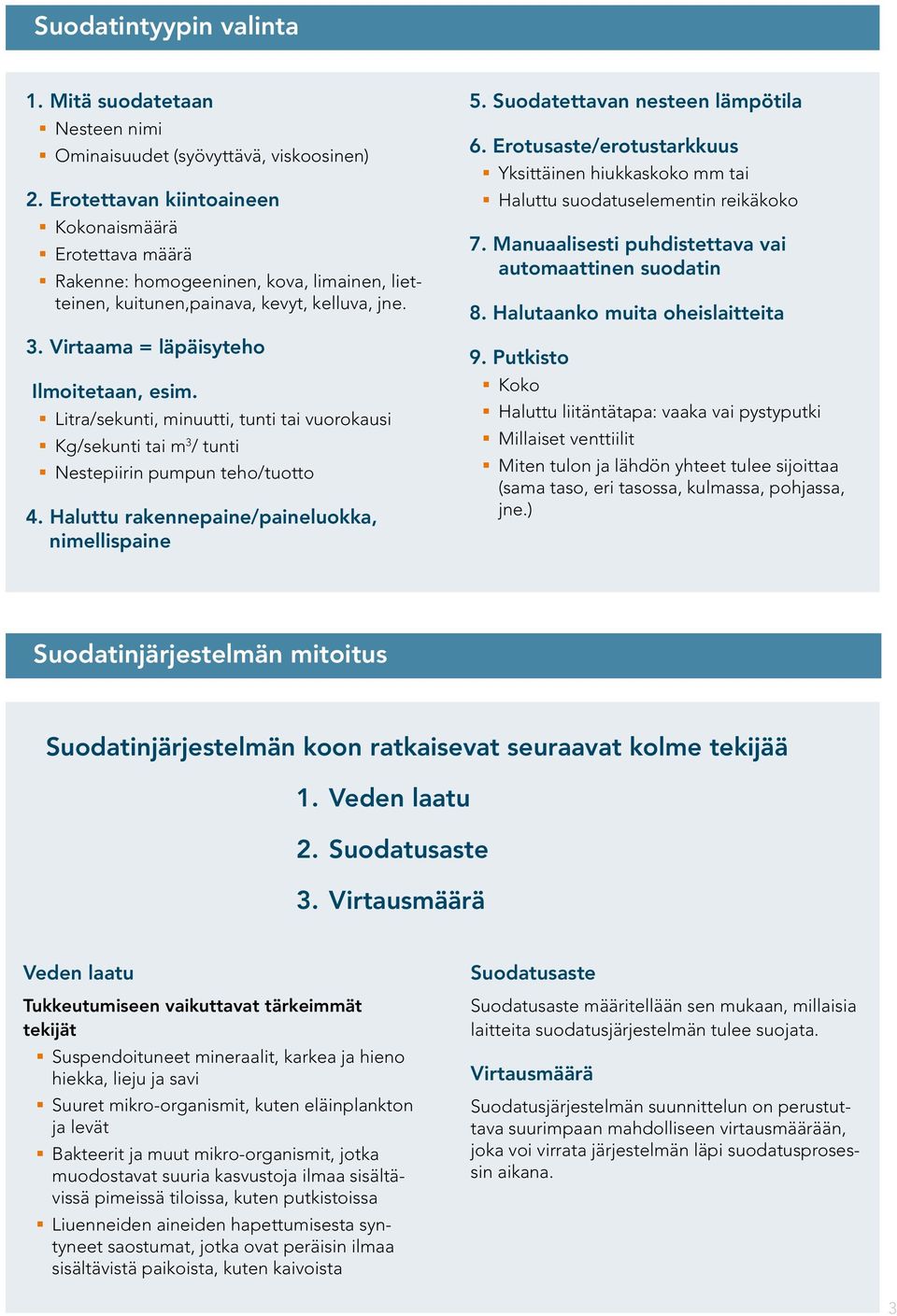 Litra/sekunti, minuutti, tunti tai vuorokausi Kg/sekunti tai m 3 / tunti Nestepiirin pumpun teho/tuotto 4. Haluttu rakennepaine/paineluokka, nimellispaine 5. Suodatettavan nesteen lämpötila 6.