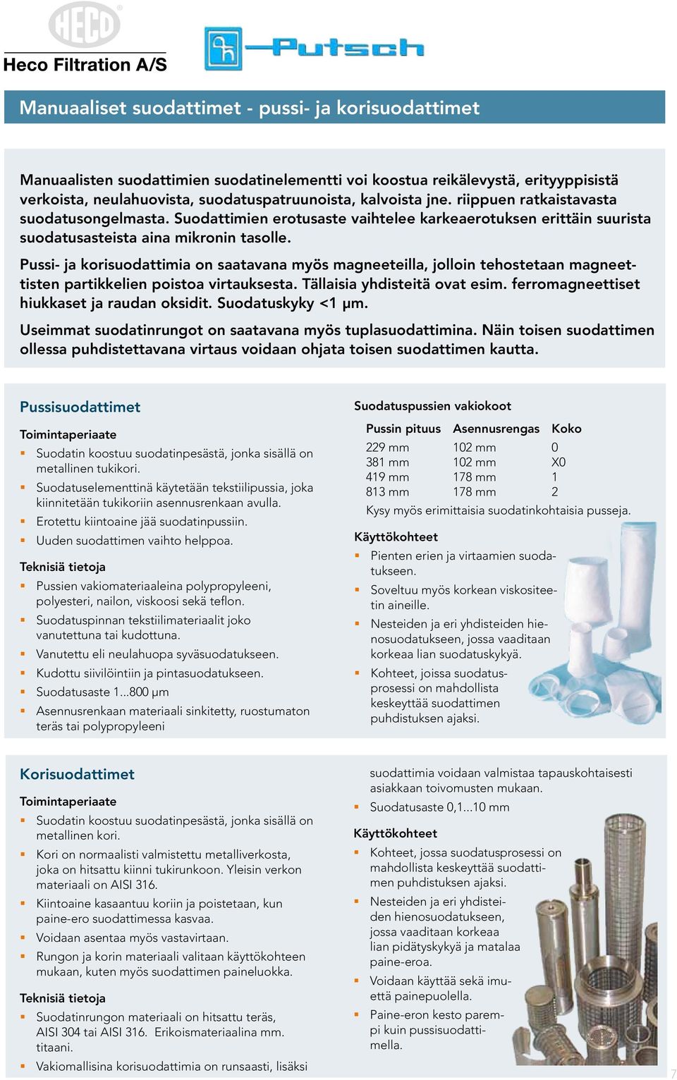 Pussi- ja korisuodattimia on saatavana myös magneeteilla, jolloin tehostetaan magneettisten partikkelien poistoa virtauksesta. Tällaisia yhdisteitä ovat esim.