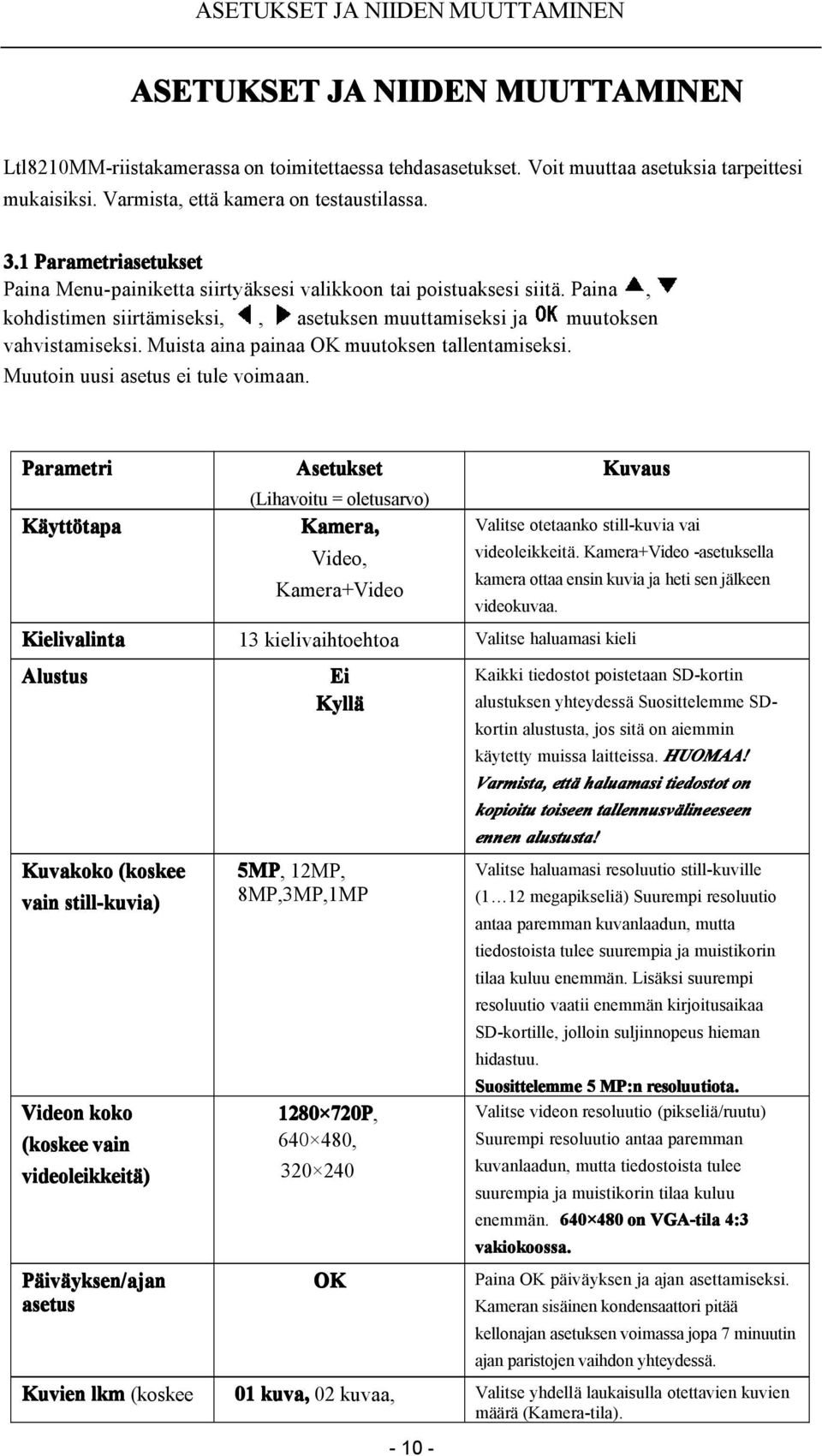 Paina, kohdistimen siirtämiseksi,, asetuksen muuttamiseksi ja muutoksen vahvistamiseksi. Muista aina painaa OK muutoksen tallentamiseksi. Muutoin uusi asetus ei tule voimaan.