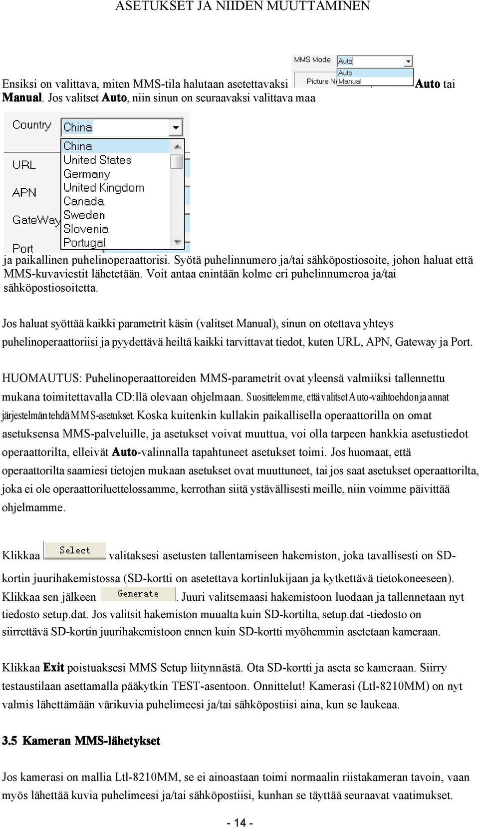 Voit antaa enintään kolme eri puhelinnumeroa ja/tai sähköpostiosoitetta.